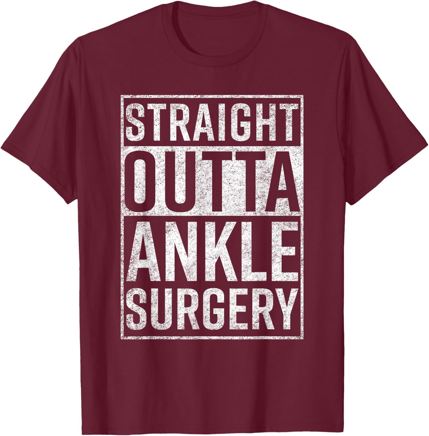 Straight Outta Ankle Surgery Funny Get Well Gift T-Shirt - T-Shirt | Maroon