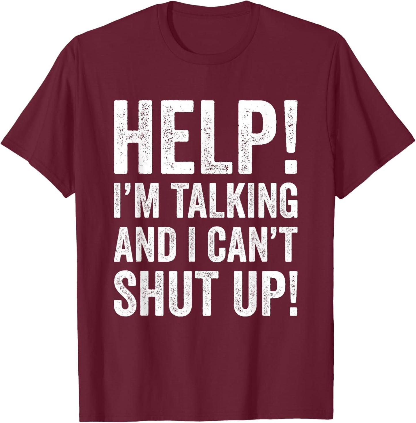 Help I’m Talking and Can’t Shut Up T-Shirt - T-Shirt | Maroon
