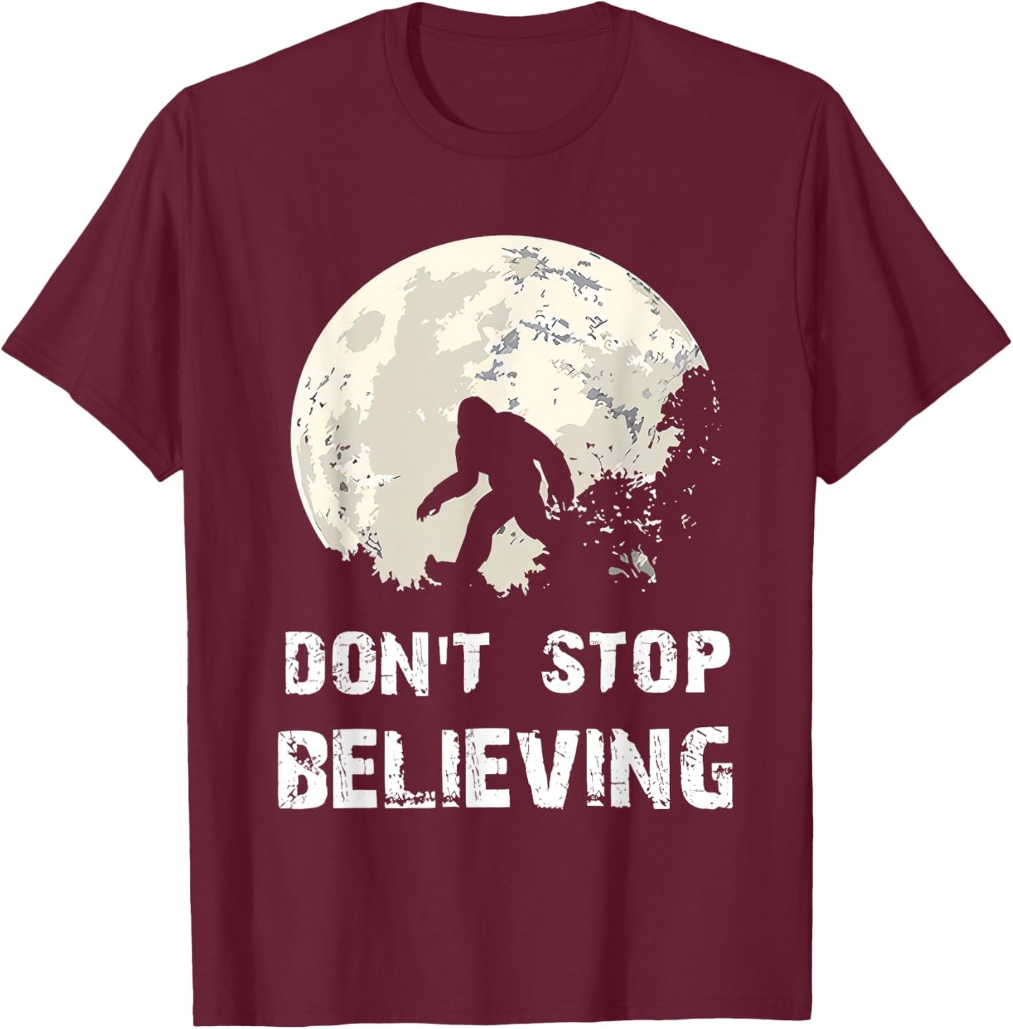 Don't Stop Believing Funny Sarcastic Bigfoot for President T-Shirt - T-Shirt | Maroon