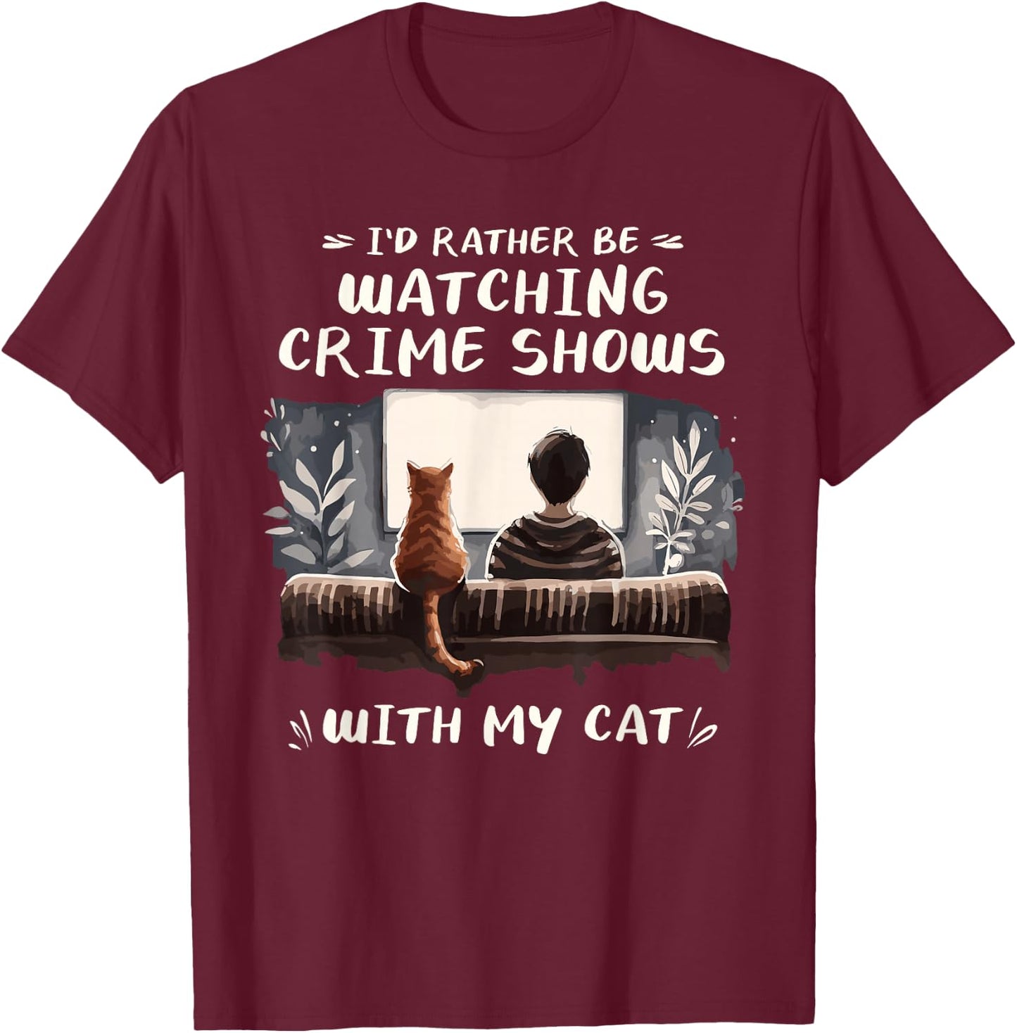 I'd Rather Be Watching Crime Shows Cat Lover Cats T-Shirt - T-Shirt | Maroon