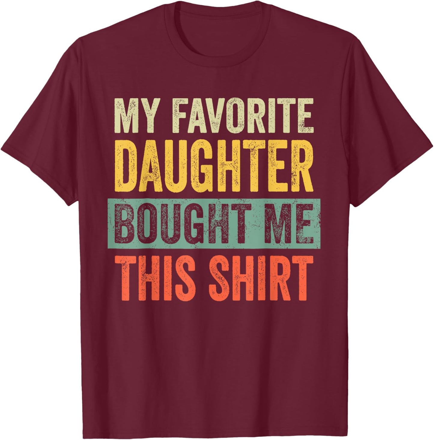 My Favorite Daughter Bought Me This Funny Dad Father T-Shirt - T-Shirt | Maroon