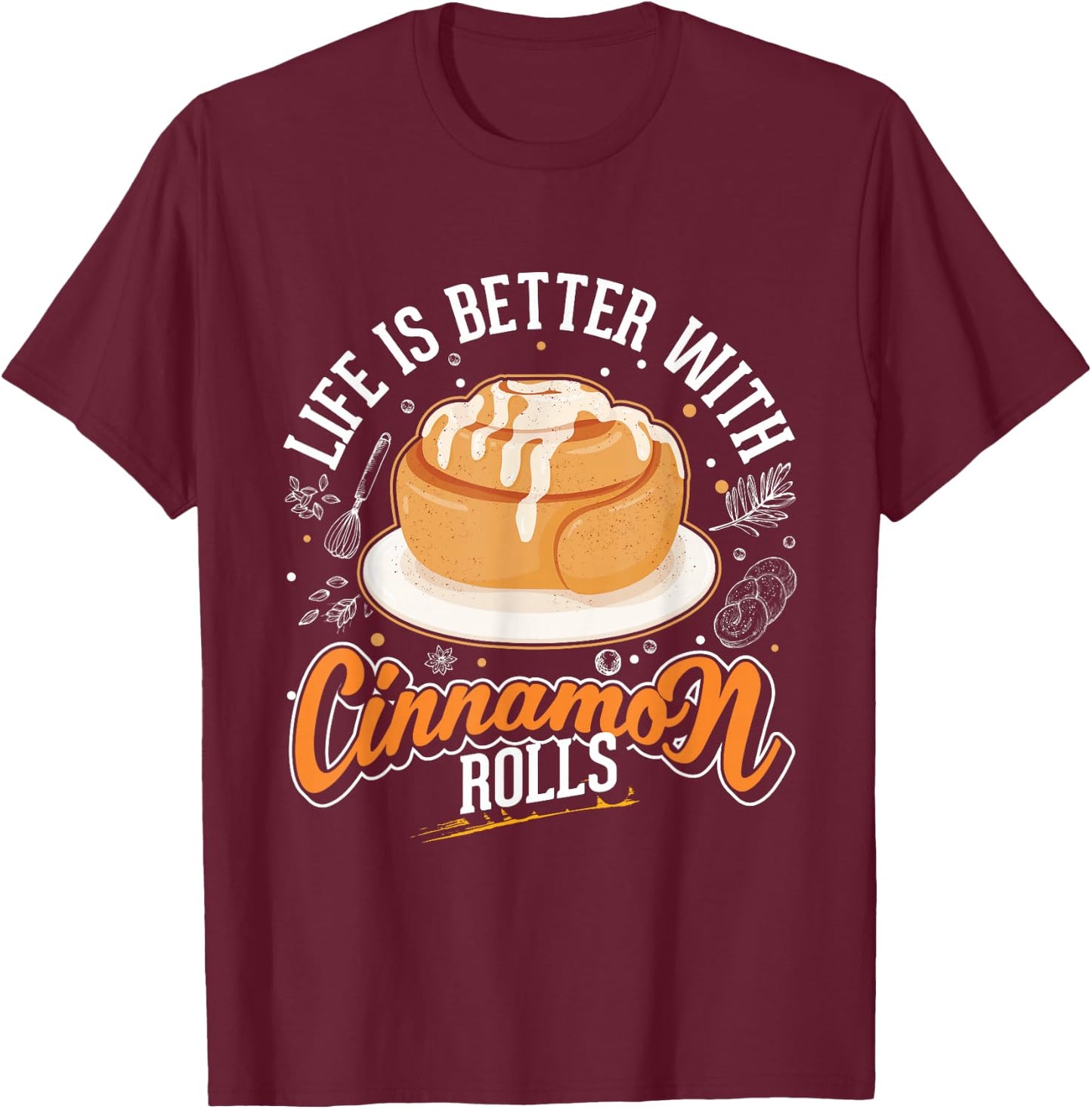 Life is better with Cinnamon Rolls Cinnamon Roll T-Shirt - T-Shirt | Maroon
