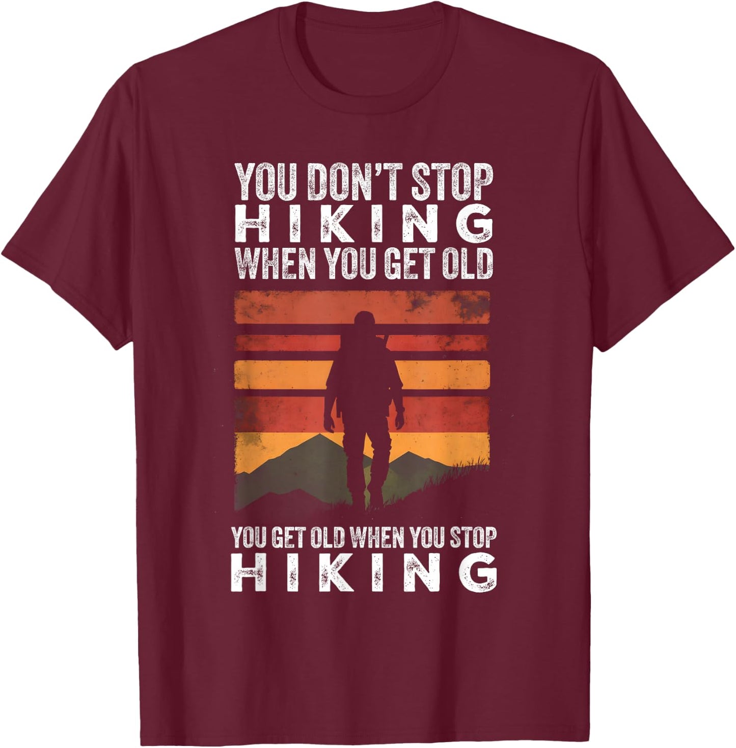 You Don't Stop Hiking When You Get Old Funny Hiker T-Shirt - T-Shirt | Maroon