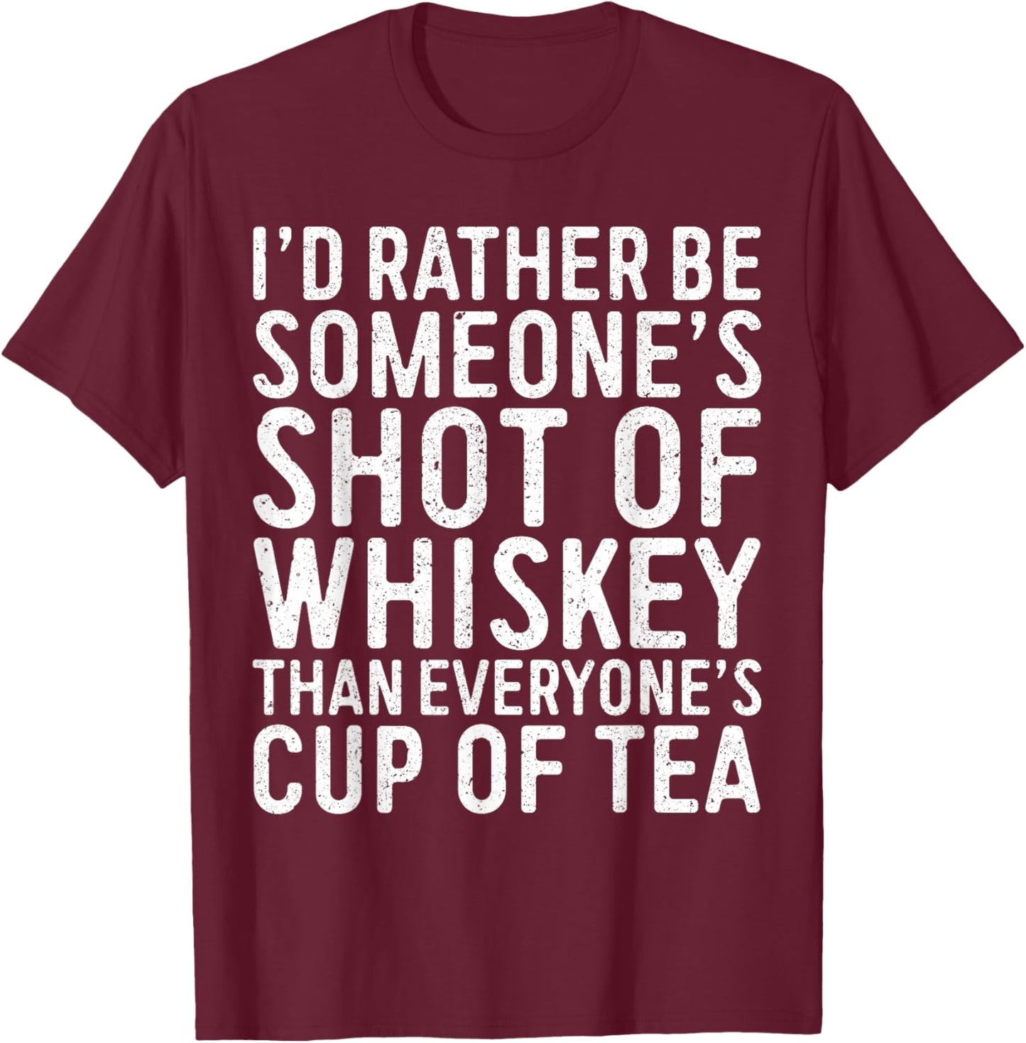 I'd Rather Be Someone's Shot Of Whiskey Than Shirt Men Women T-Shirt - T-Shirt | Maroon