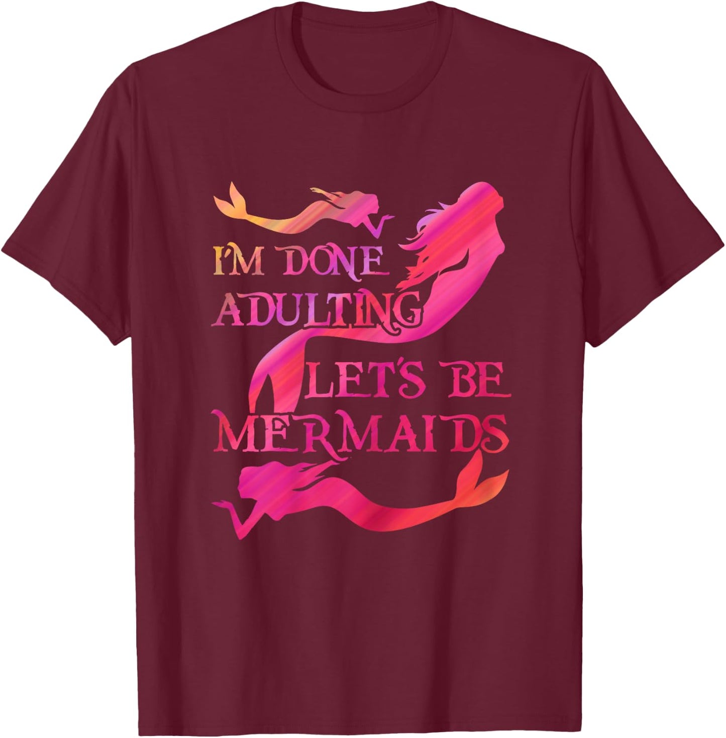Mermaid Lover Cute I'm Done Adulting Let's Be Mermaids T-Shirt - T-Shirt | Maroon