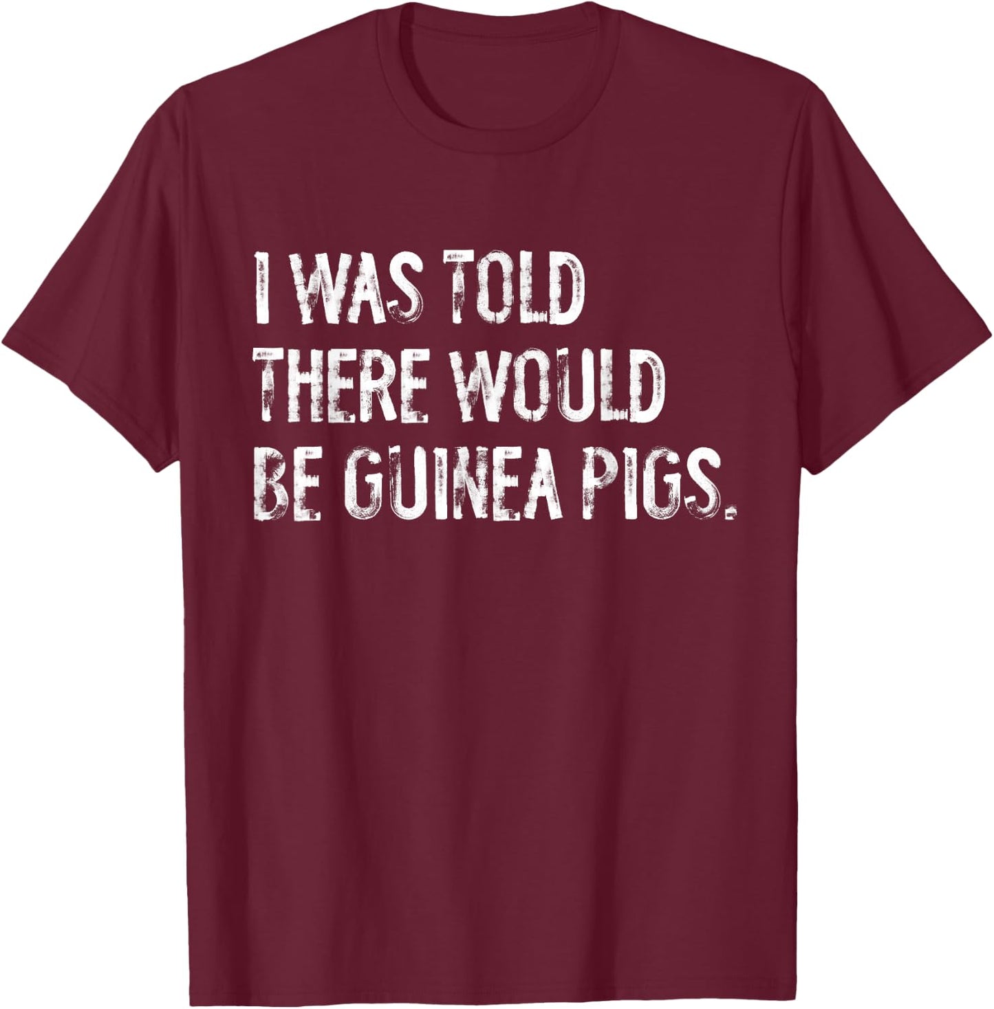 I Was Told There Would Be Guinea Pigs Funny T-Shirt - T-Shirt | Maroon