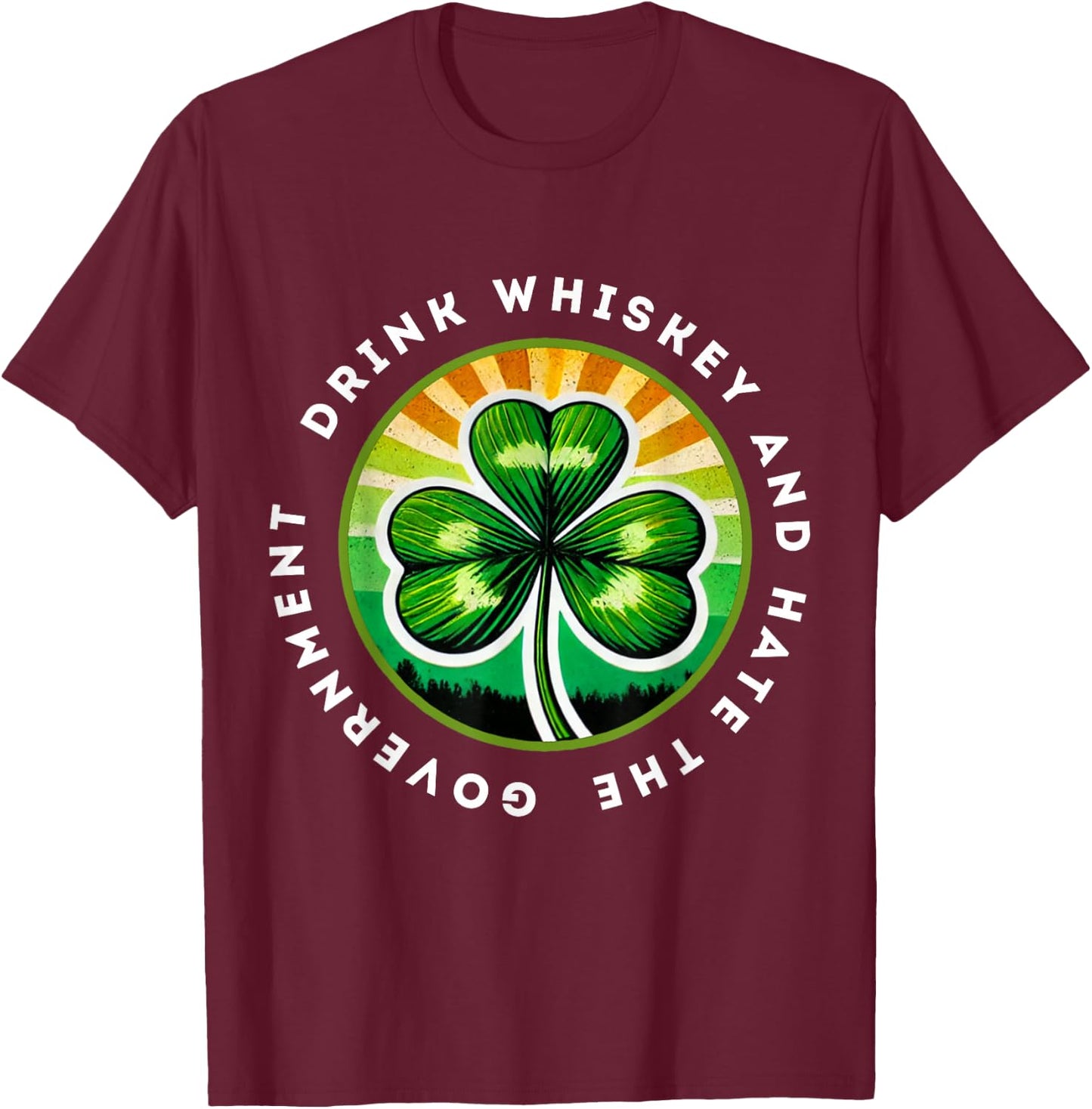 Drink Whiskey And Hate The Government Irish Shamrock T-Shirt - T-Shirt | Maroon