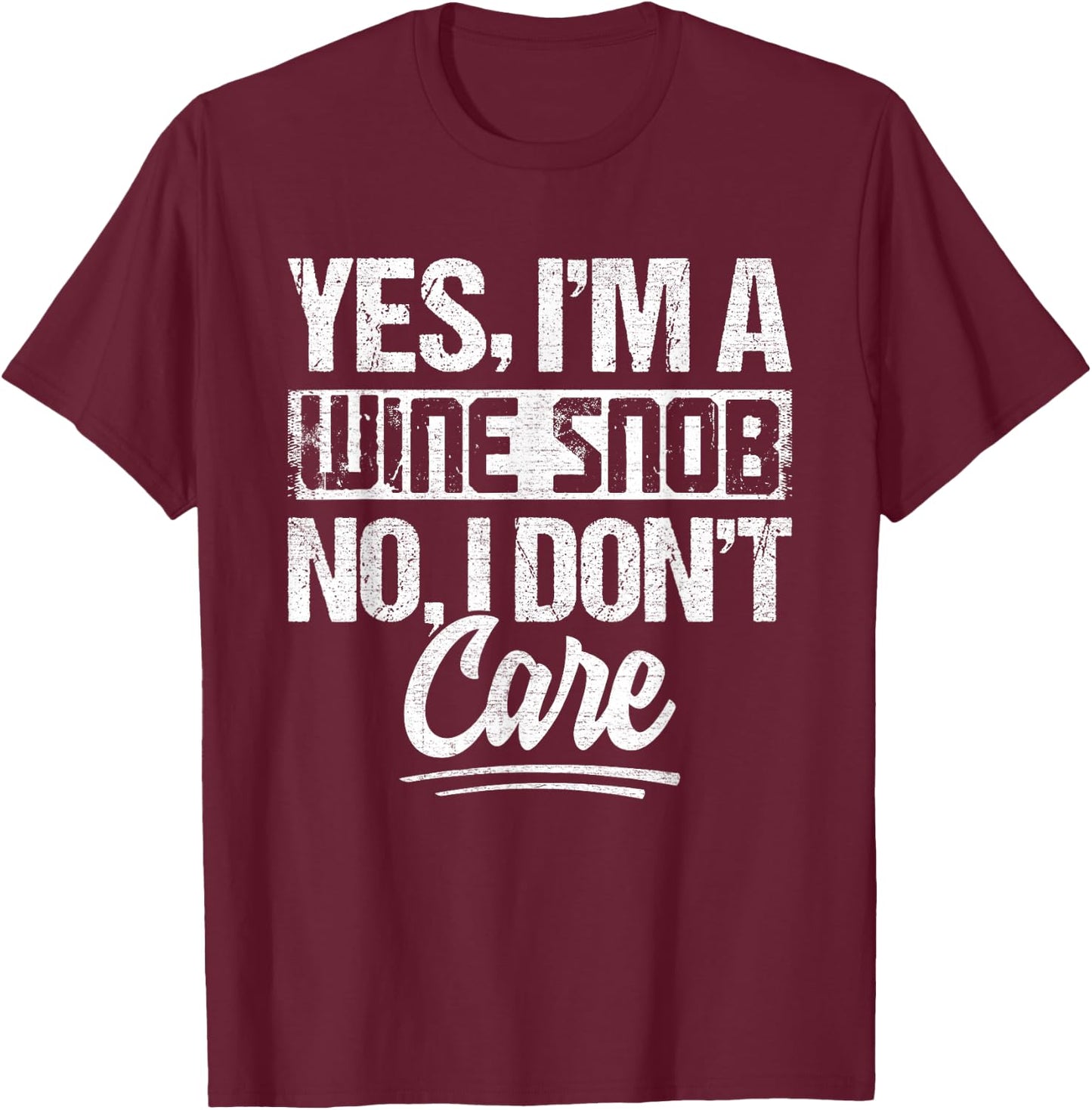Yes Im A Wine Snob No I Dont Care Wine Quote T-Shirt - T-Shirt | Maroon