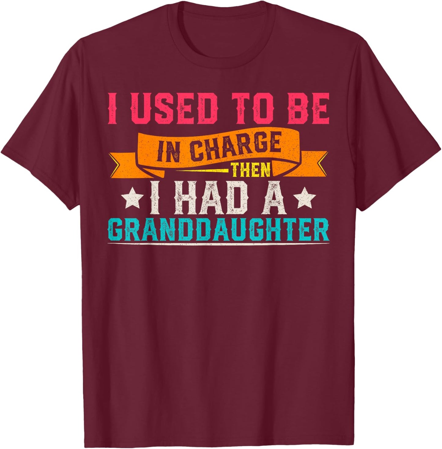 I Used to be in Charge Then i had a Granddaughter T-Shirt - T-Shirt | Maroon