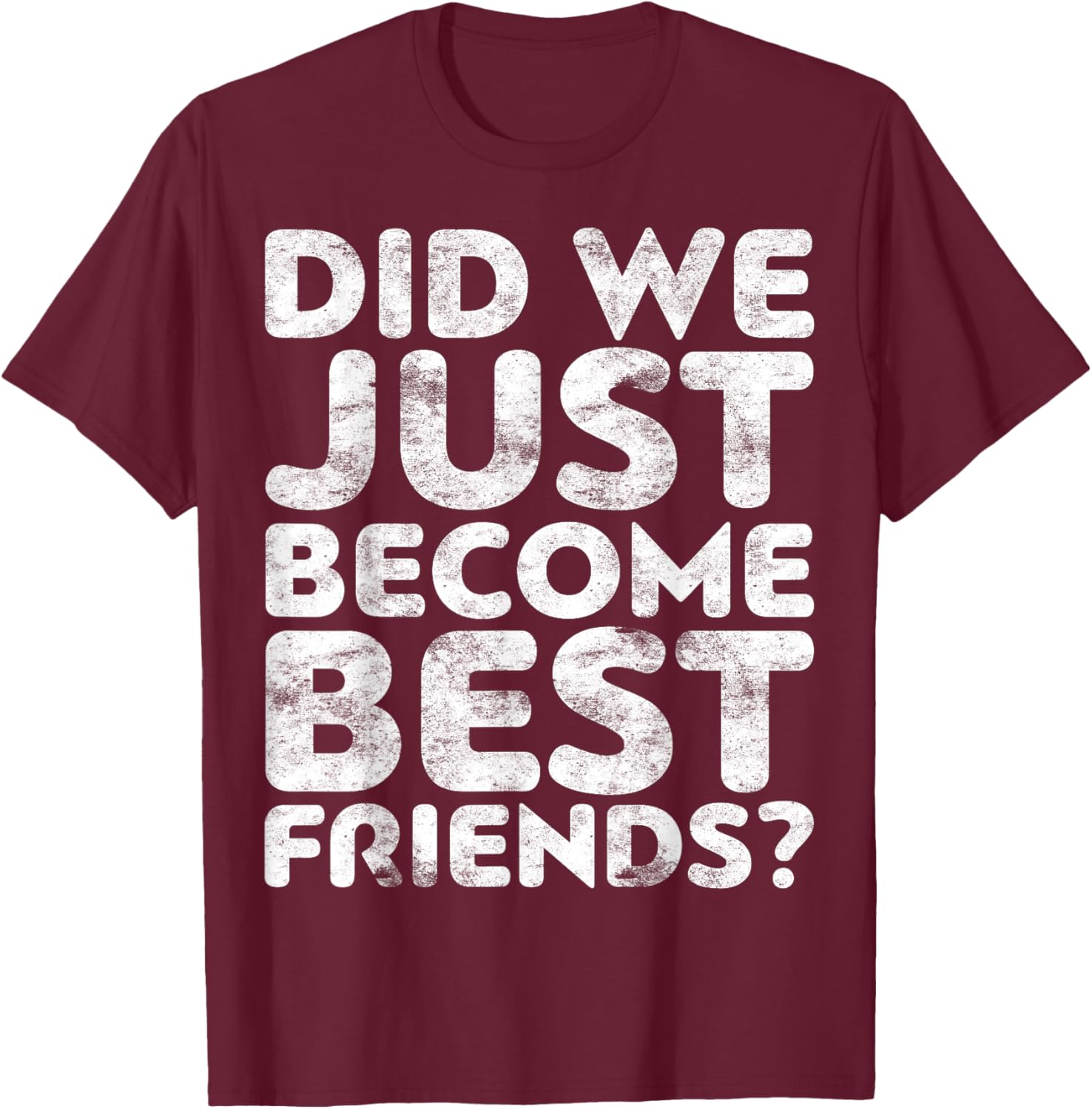 Did We Just Become Best Friends T-Shirt - T-Shirt | Maroon