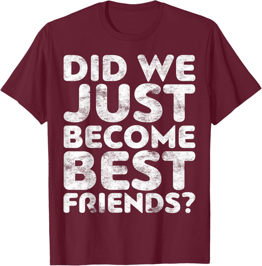 Did We Just Become Best Friends T-Shirt - T-Shirt | Maroon