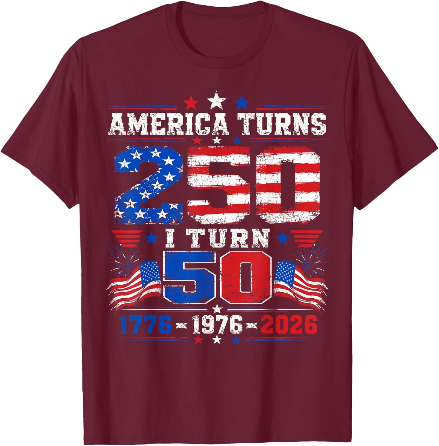 America Turns 250 I Turn 50 4th of July 1976 50th Birthday T-Shirt - T-Shirt | Maroon