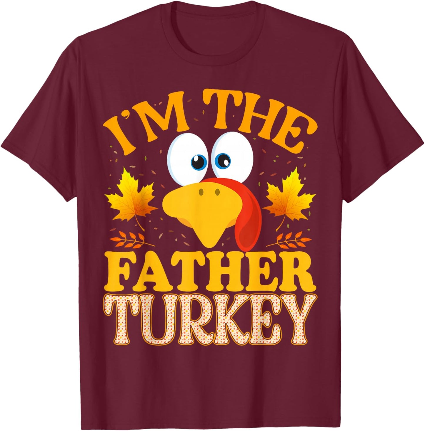 Thanksgiving I'm The Father Turkey Matching T-Shirt - T-Shirt | Maroon