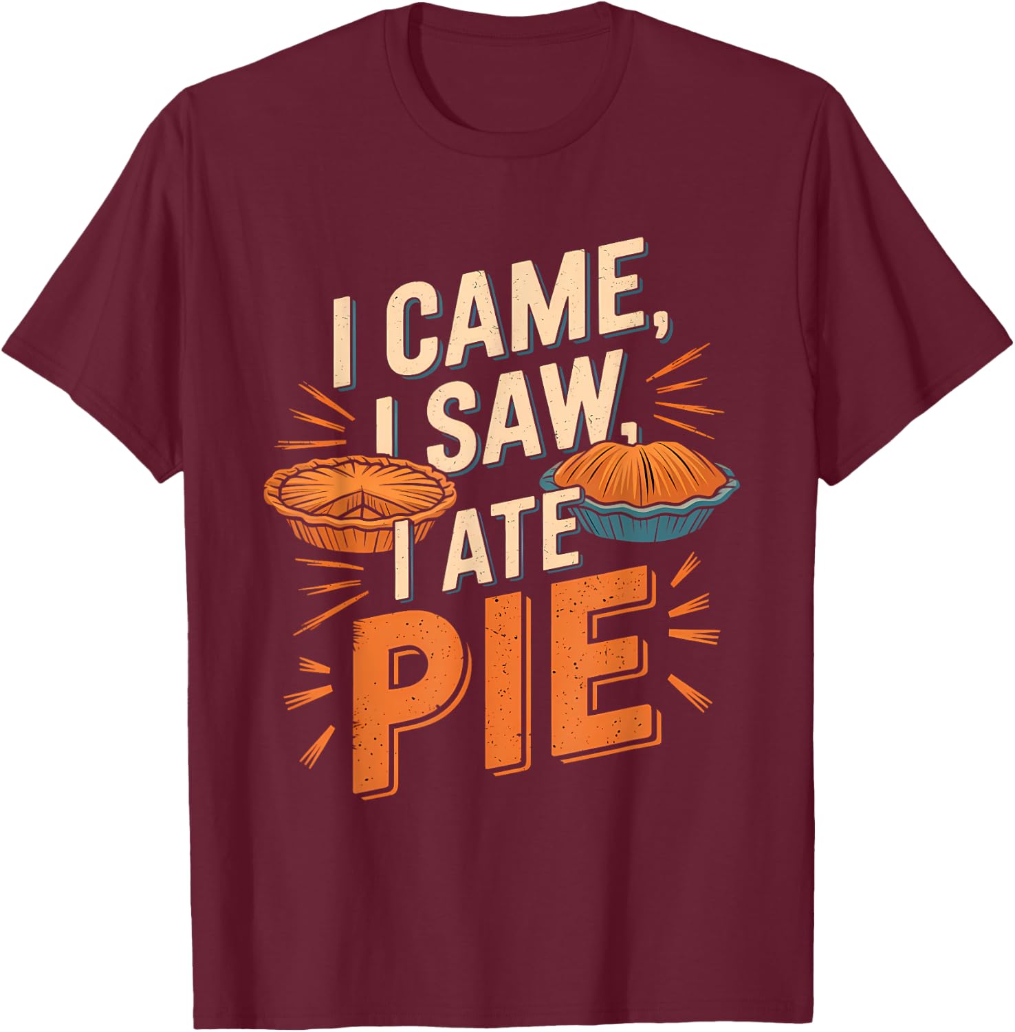Thanksgiving Dessert Pumpkin Pie I Came I Saw I Ate Pie T-Shirt - T-Shirt | Maroon