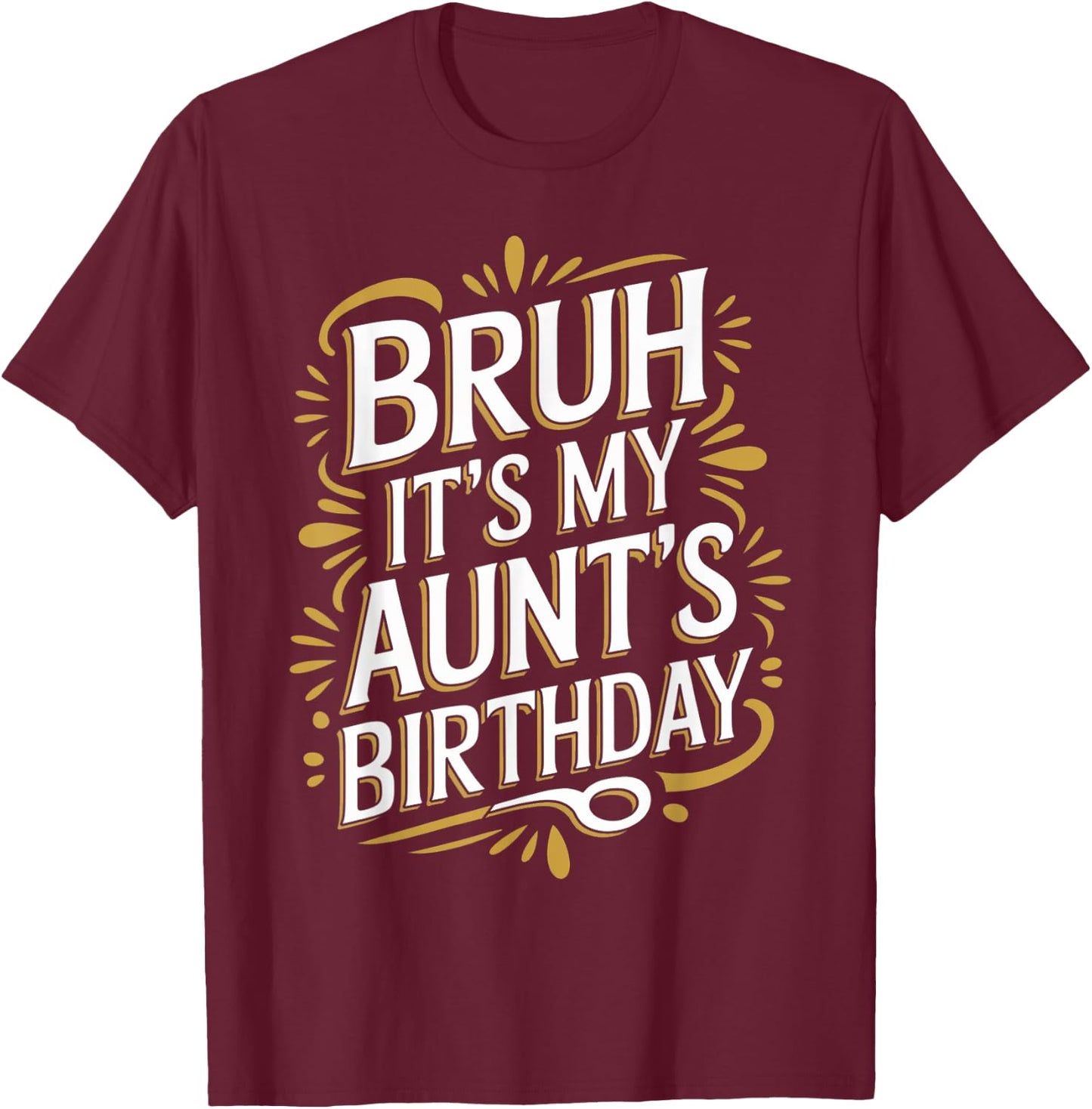 Bruh It's My Aunt's Birthday Funny Aunty Birthday Sarcastic T-Shirt - T-Shirt | Maroon