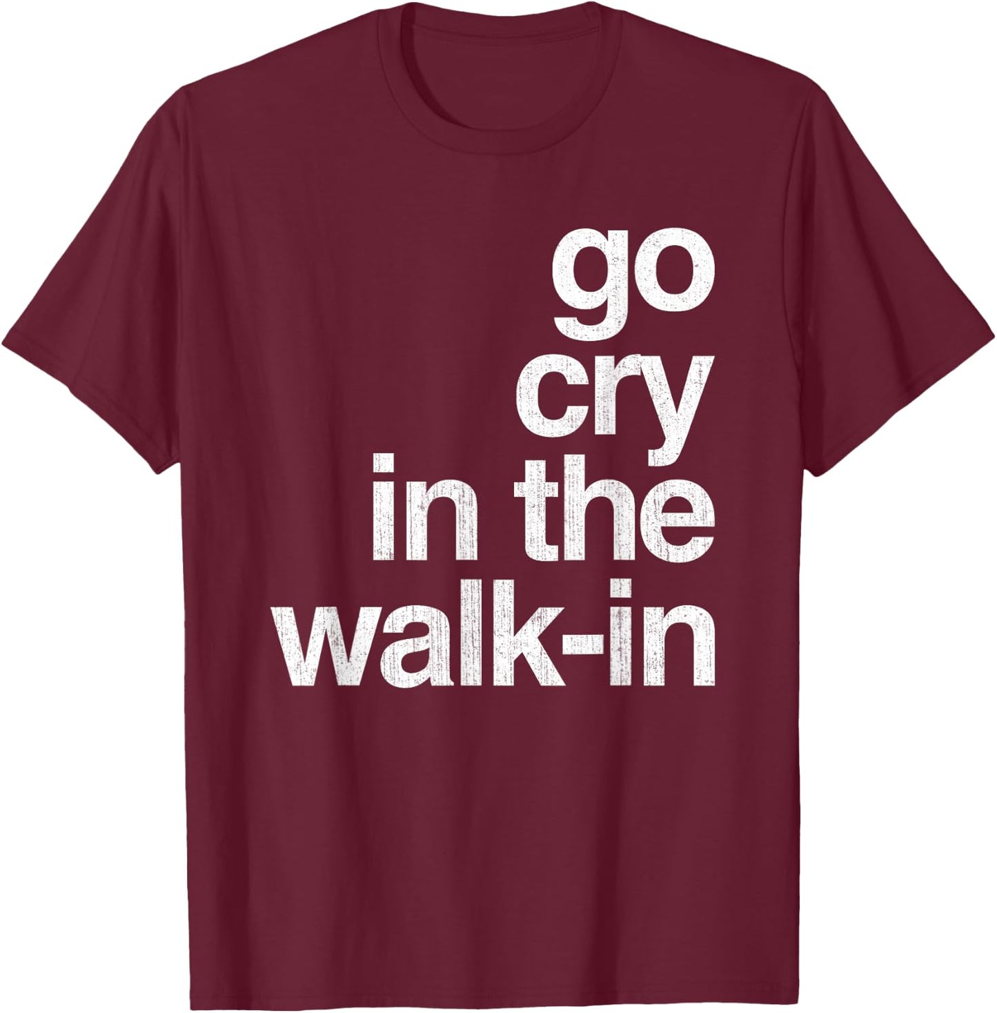 Epic Sarcasm Gift Co. Go Cry In The Walk In Vintage Culinary Chef Restaurant Gift T-Shirt - T-Shirt | Maroon