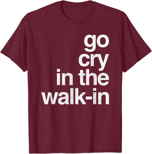 Epic Sarcasm Gift Co. Go Cry In The Walk In Vintage Culinary Chef Restaurant Gift T-Shirt - T-Shirt | Maroon