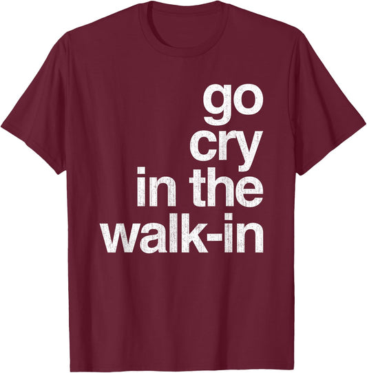 Epic Sarcasm Gift Co. Go Cry In The Walk In Vintage Culinary Chef Restaurant Gift T-Shirt - T-Shirt | Maroon