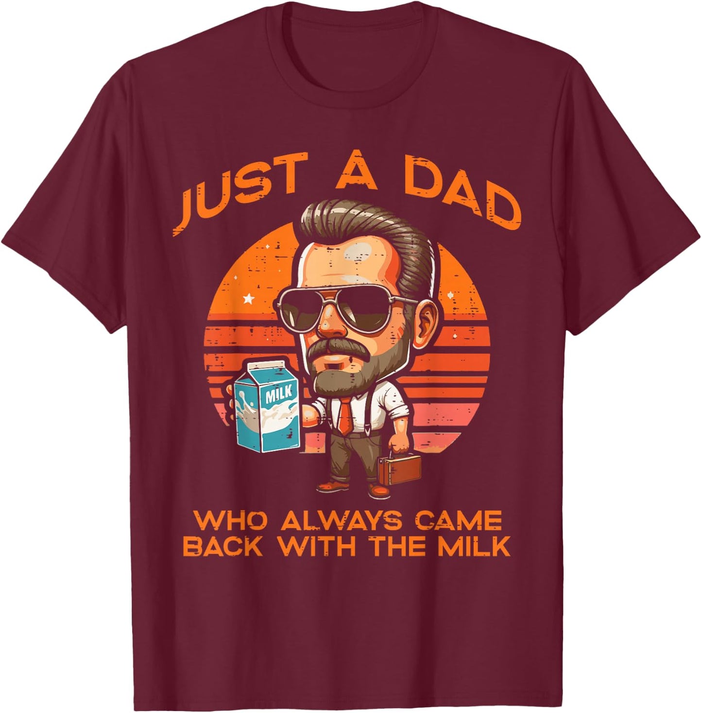 Just Dad Who Always Came Back Milk Fathers Day Daddy Papa T-Shirt - T-Shirt | Maroon