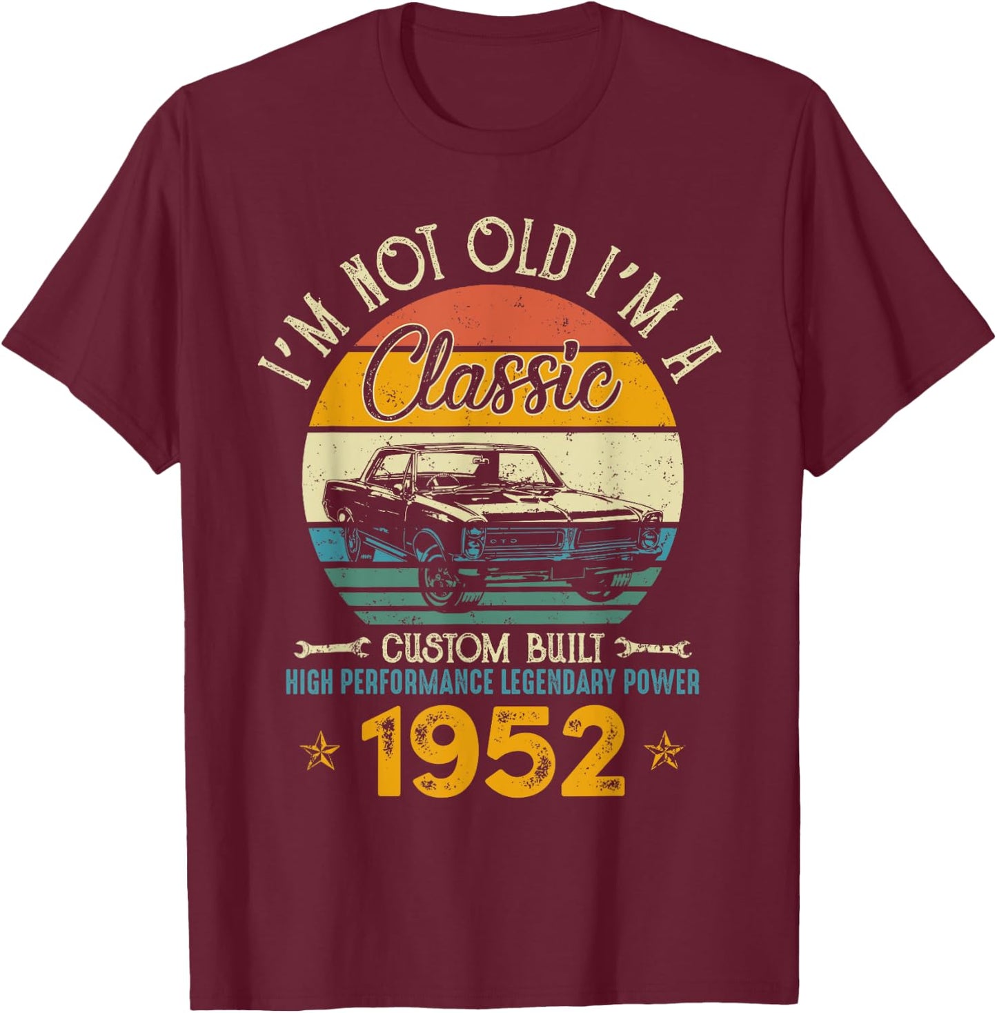 I'm Not Old I'm 1952 Classic Custom Built Legendary Birthday T-Shirt - T-Shirt | Maroon