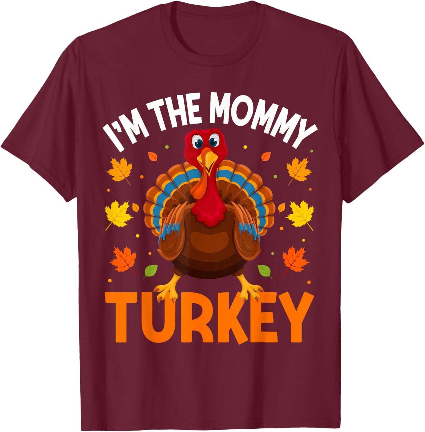 I'm The Mommy Turkey Funny Family Thanksgiving Mom T-Shirt - T-Shirt | Maroon