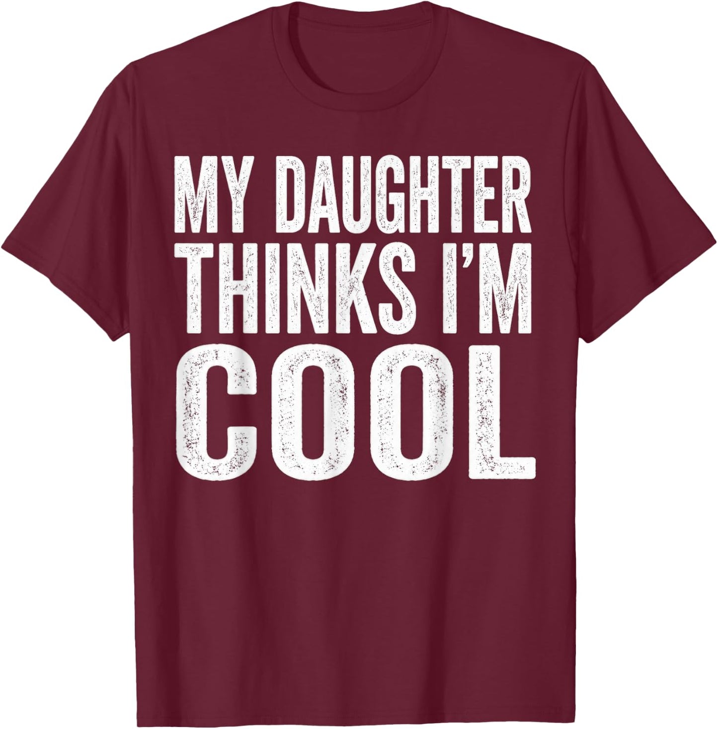 My Daughter Thinks Im Cool Fathers Day T-Shirt - T-Shirt | Maroon