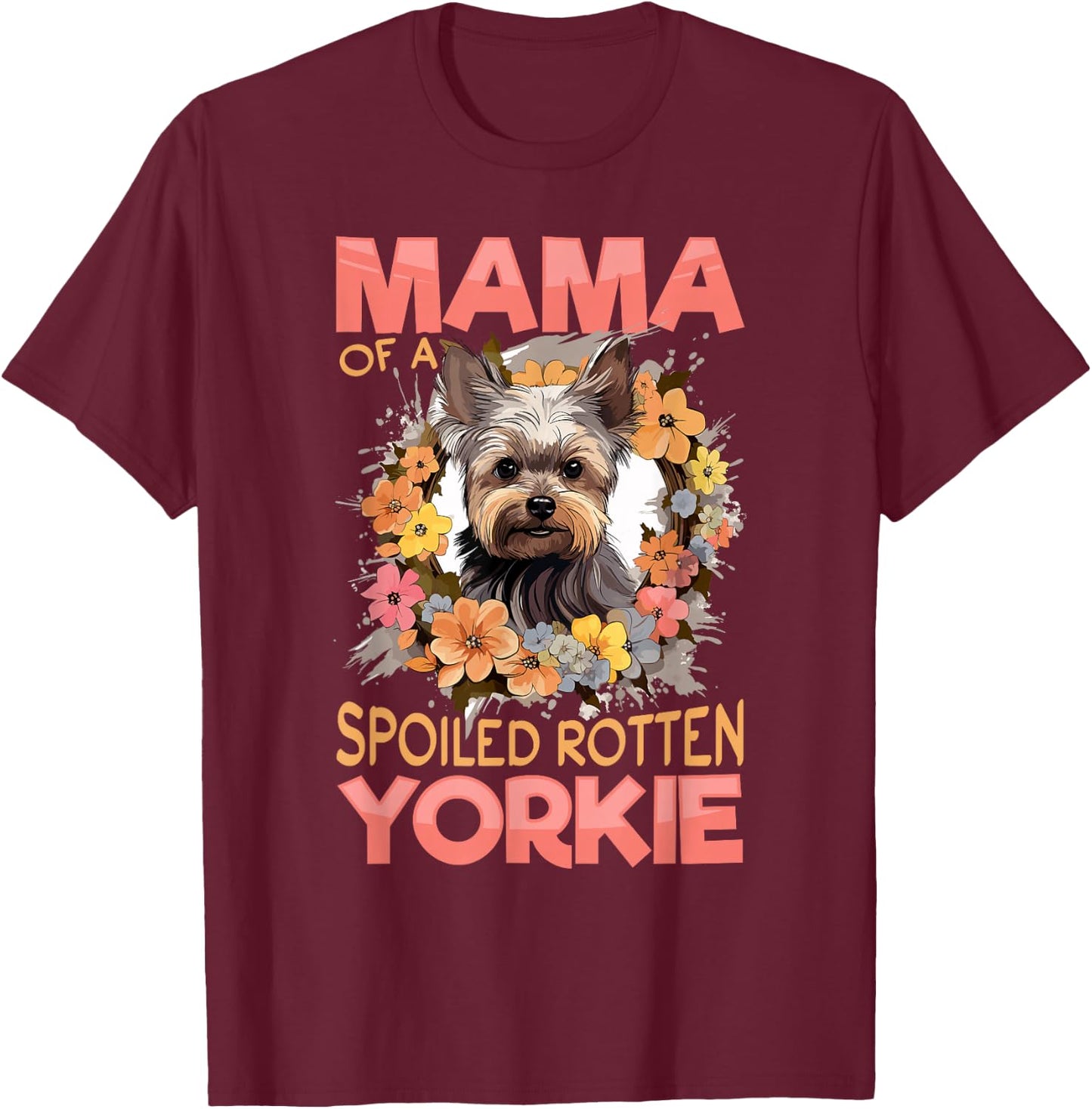 Yorkshire Terrier Dog Yorkie Mama of a Spoiled Rotten Yorkie T-Shirt - T-Shirt | Maroon