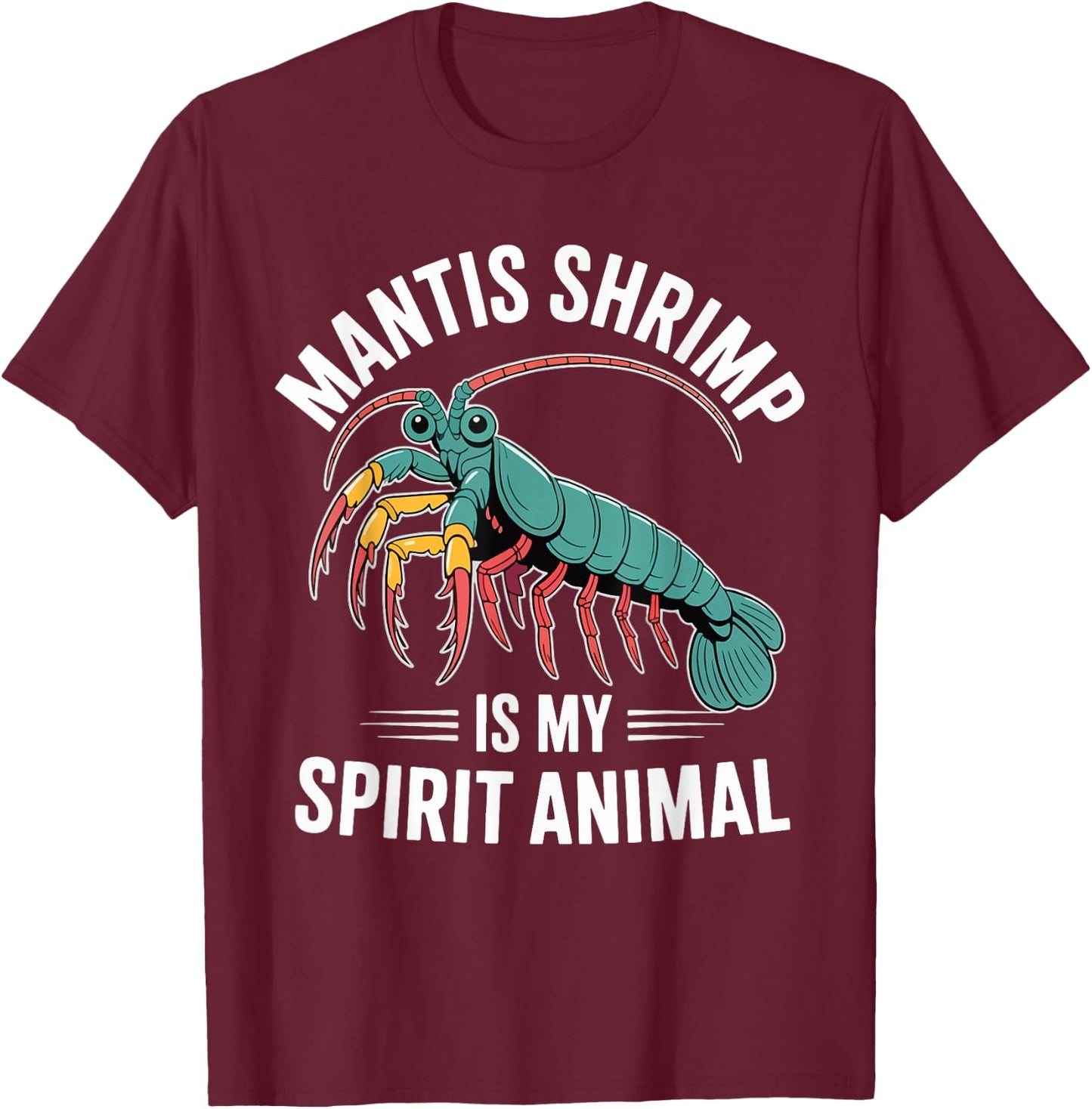 Mantis Shrimp is My Spirit Animal T-Shirt - T-Shirt | Maroon