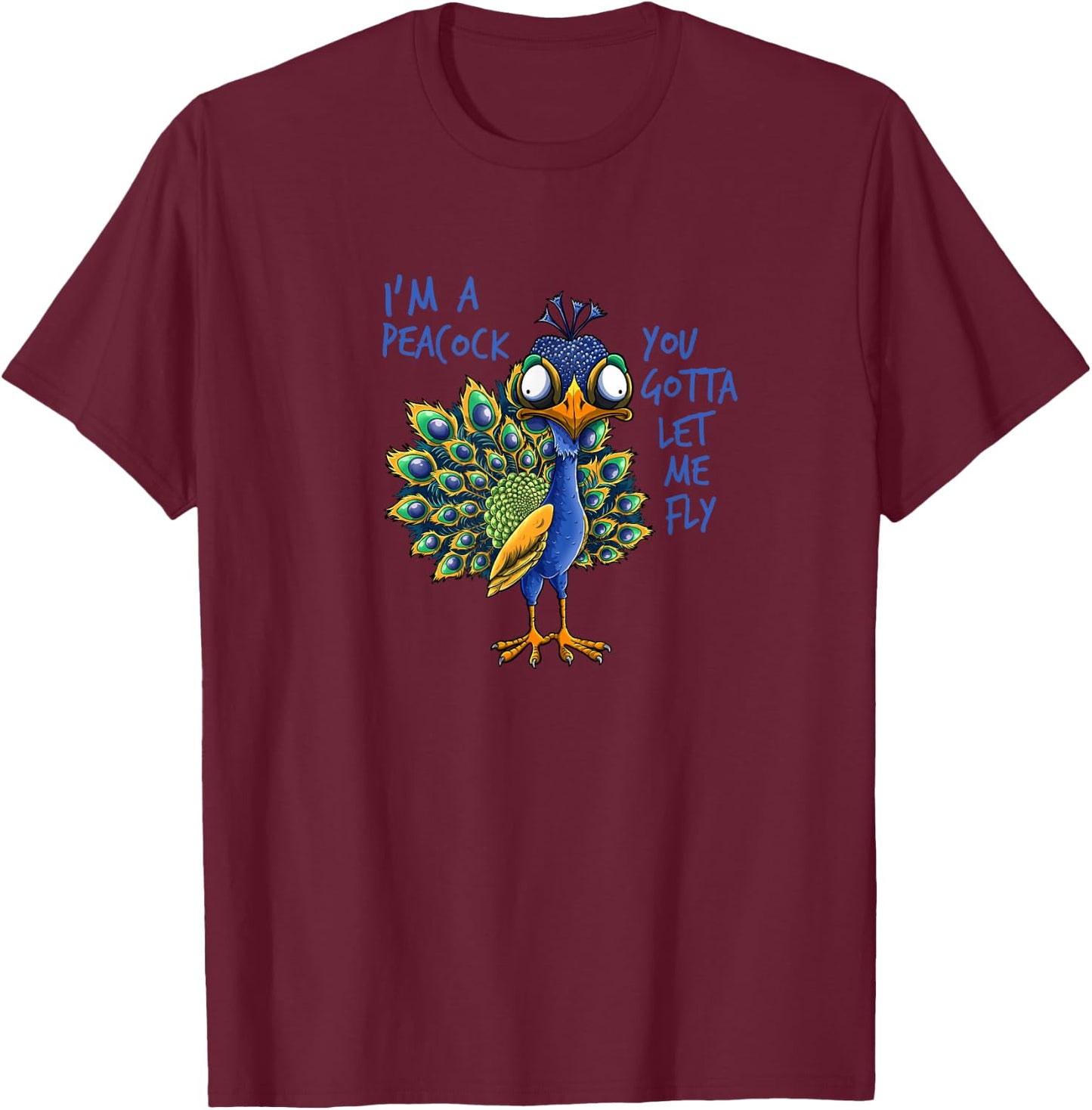 I'm A Peacock You Gotta Let Me Fly | Goofy Peacock T-Shirt - T-Shirt | Maroon