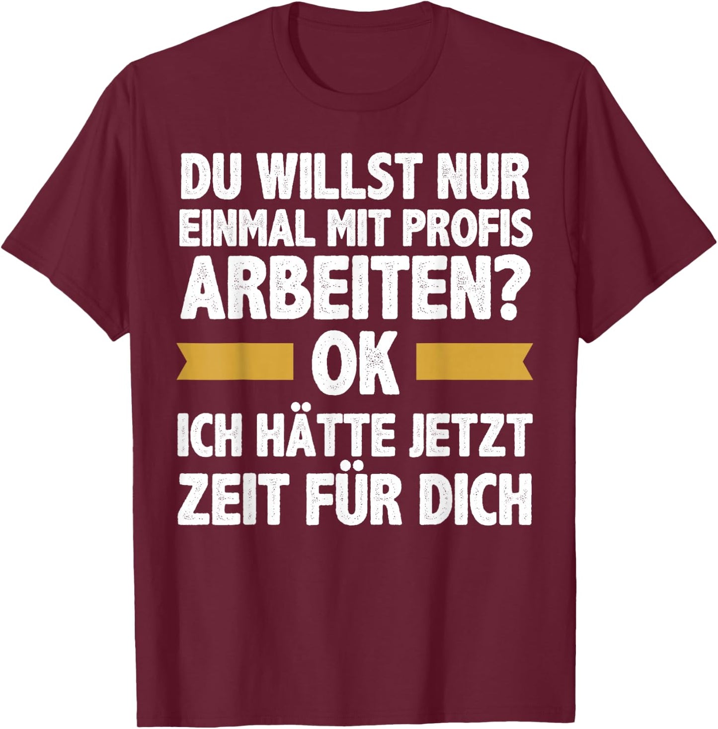 Einmal Mit Profis Arbeiten Ich Hätte Jetzt Zeit Männer T-Shirt - T-Shirt | Maroon