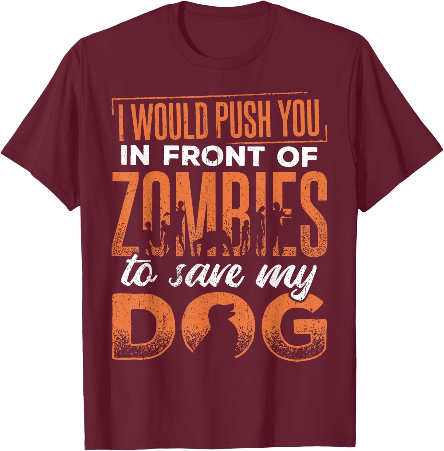 I would push you in front of zombies to save my dog - doggie Men Women T-Shirt - T-Shirt | Maroon
