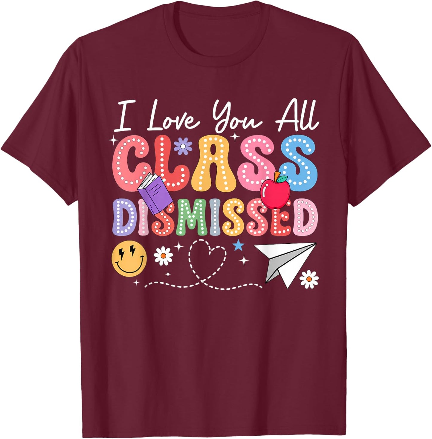I Love You All Class Dismissed Last Day of School Teacher T-Shirt - T-Shirt | Maroon