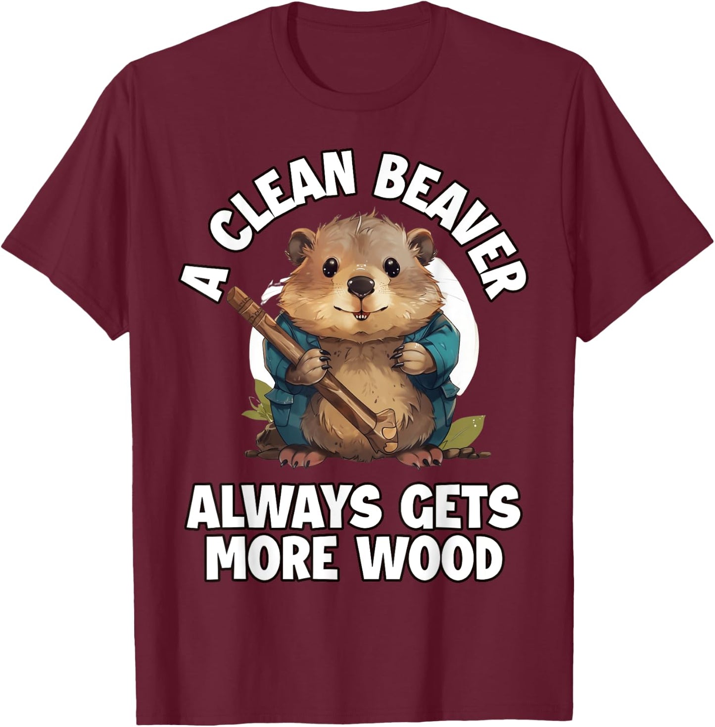 A Clean Beaver Always Gets More Wood T-Shirt - T-Shirt | Maroon