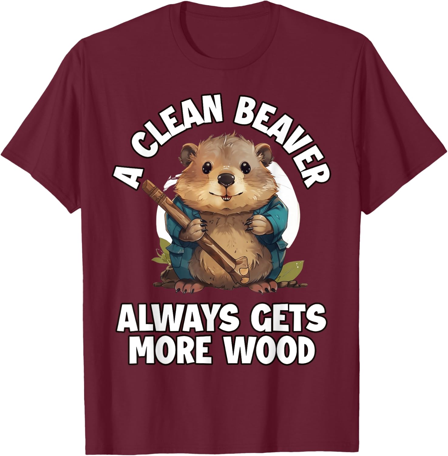 A Clean Beaver Always Gets More Wood T-Shirt - T-Shirt | Maroon