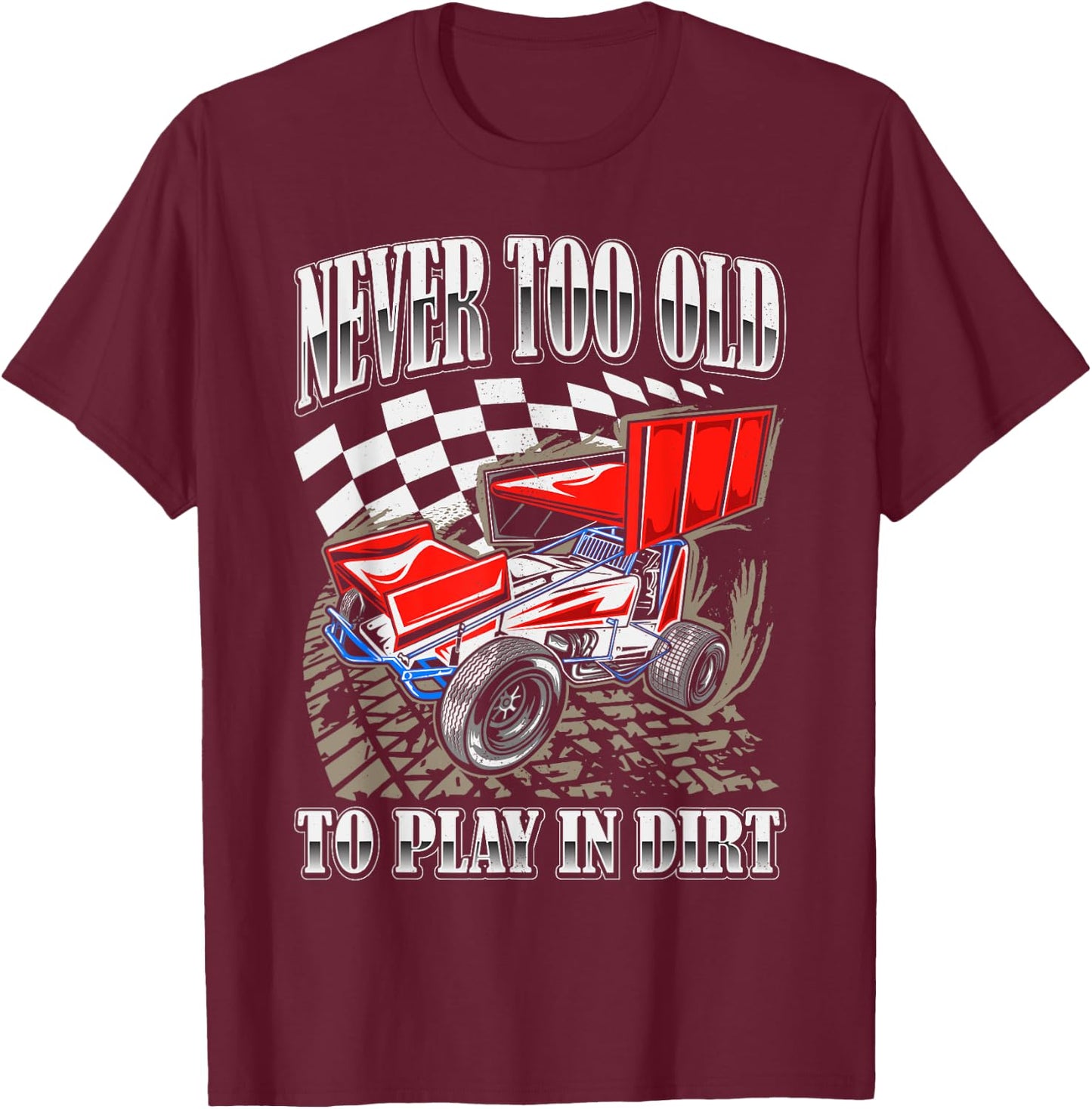Never Too Old To Play In Dirt Track Racing Race Car Driver T-Shirt - T-Shirt | Maroon