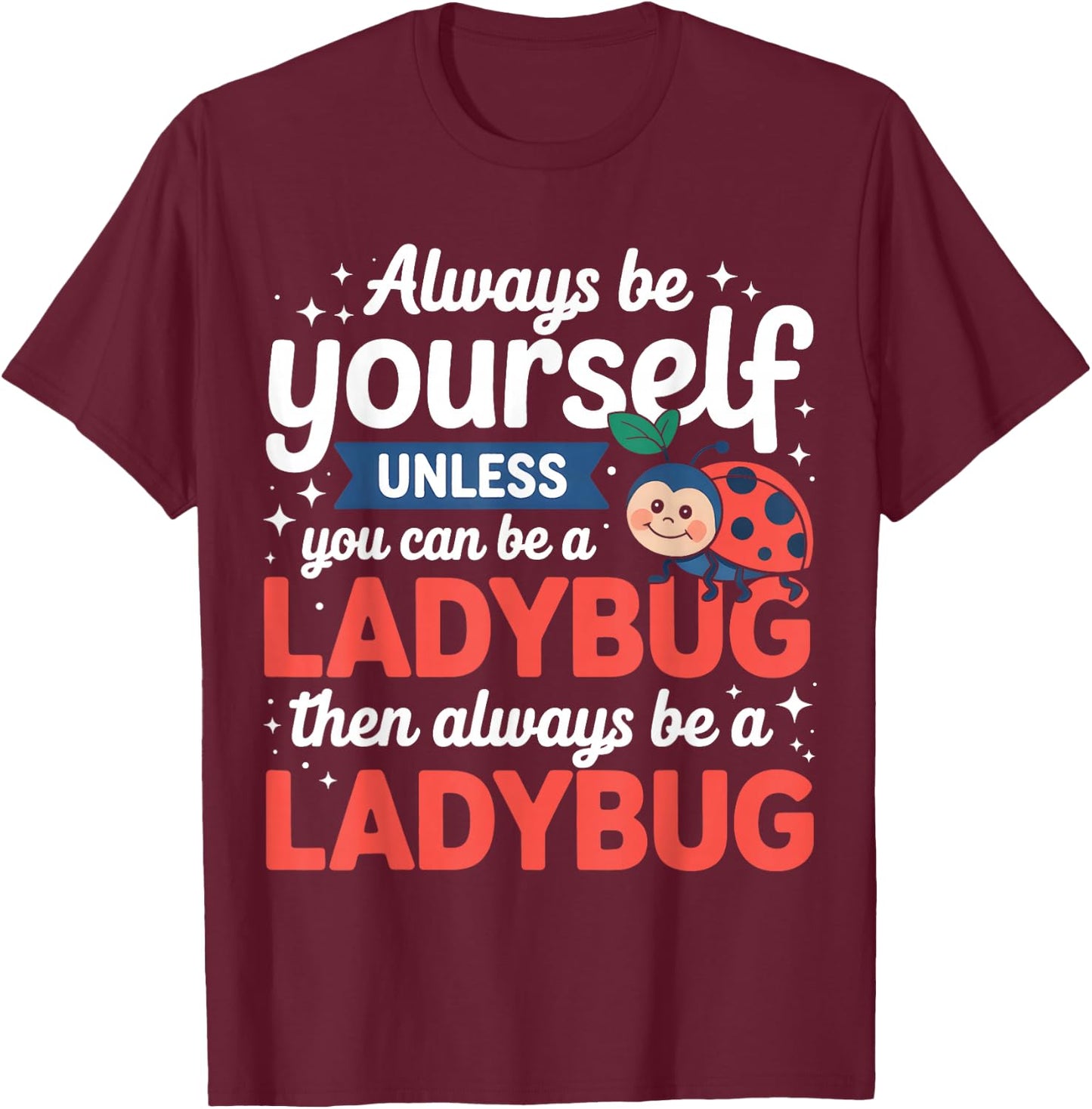 Always Be Yourself Unless You Can Be A Ladybug T-Shirt - T-Shirt | Maroon