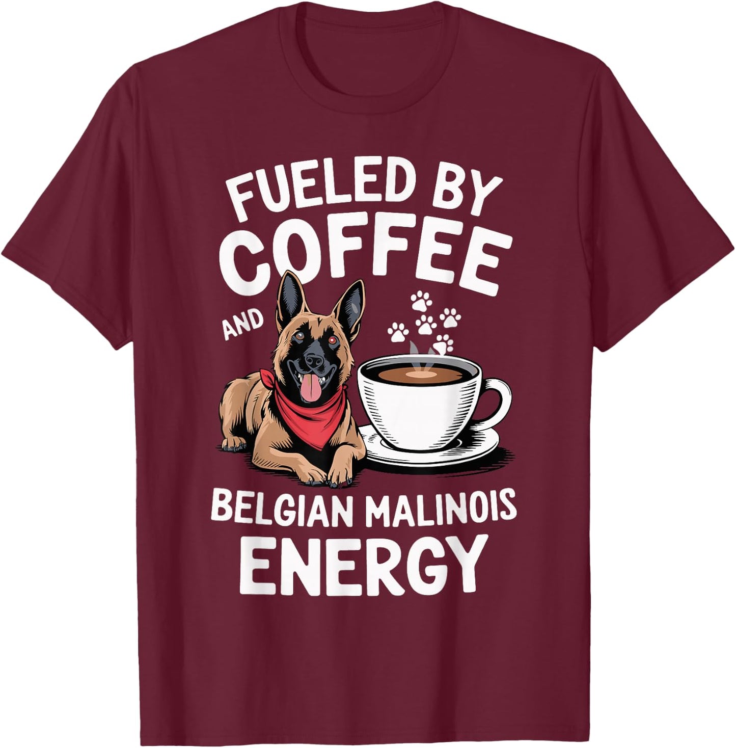 Fueled by Coffee and Belgian Malinois Energy Dog Lover T-Shirt - T-Shirt | Maroon