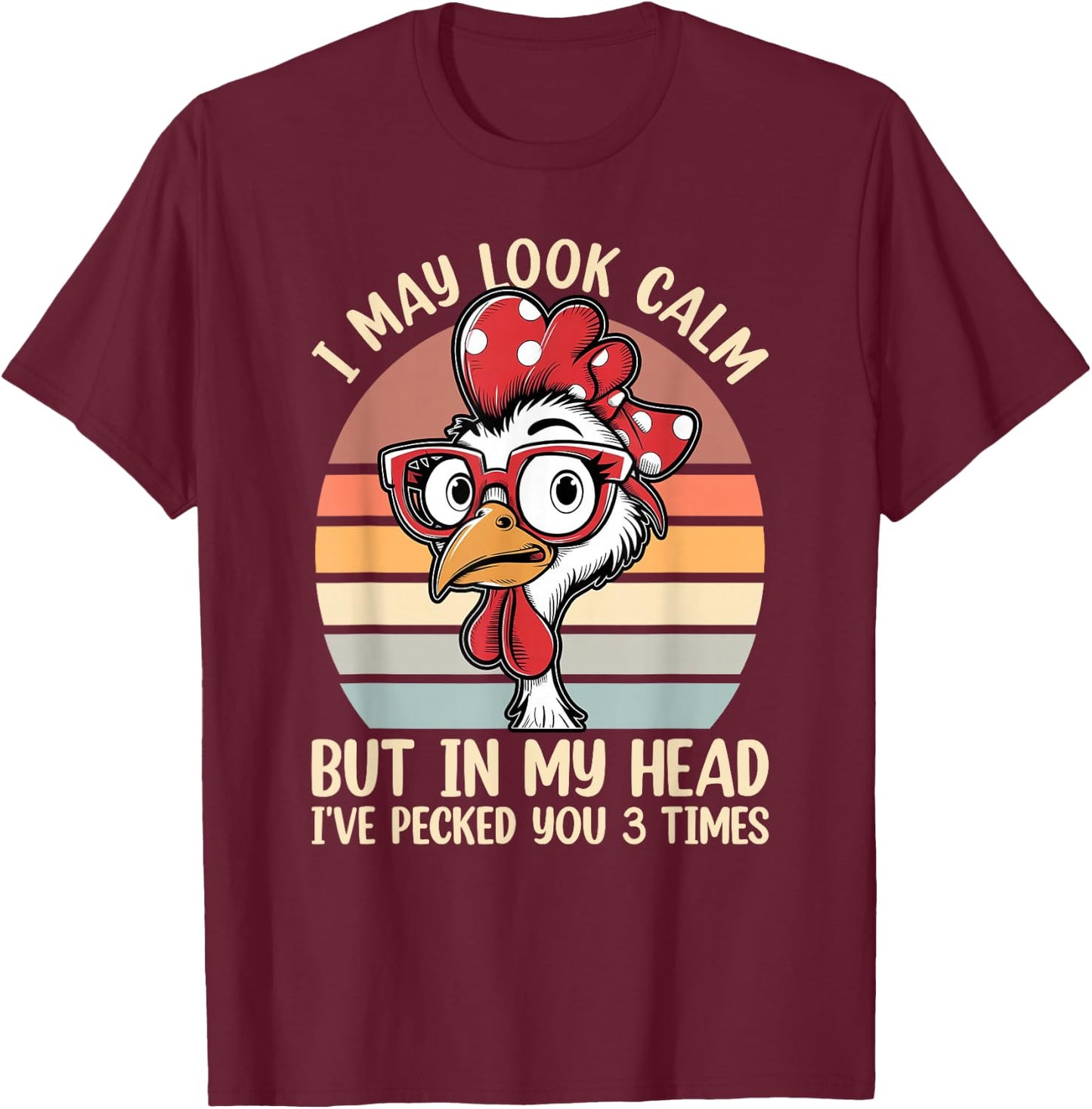 I May Look Calm But In My Head Ive Pecked You 3 Times Humor T-Shirt - T-Shirt | Maroon