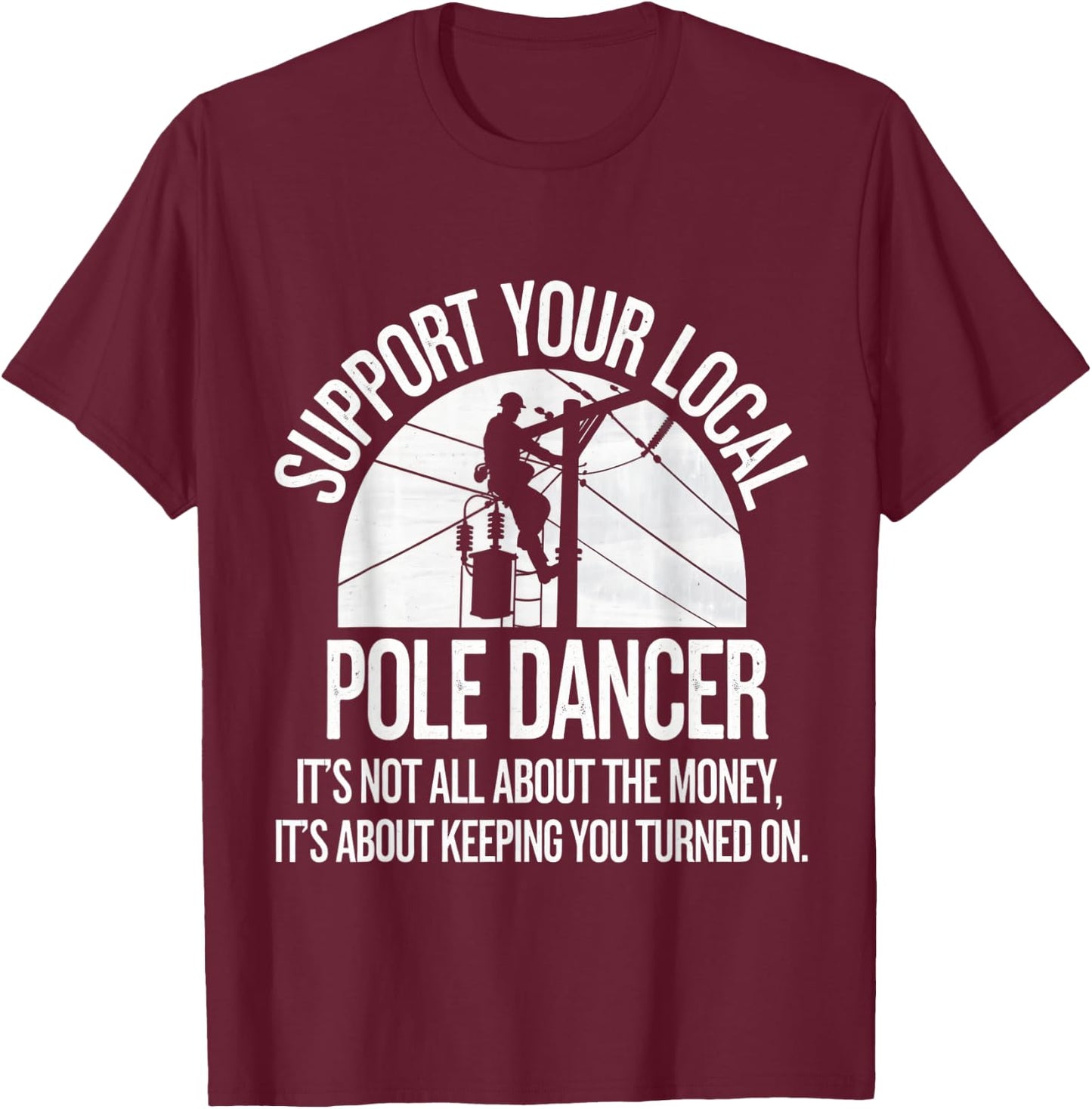 Support Local Pole Dancer Funny Electrician Lineman T-Shirt - T-Shirt | Maroon