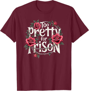 Too Pretty for Prison Roses Fun Gifts Teens T-Shirt - T-Shirt | Maroon