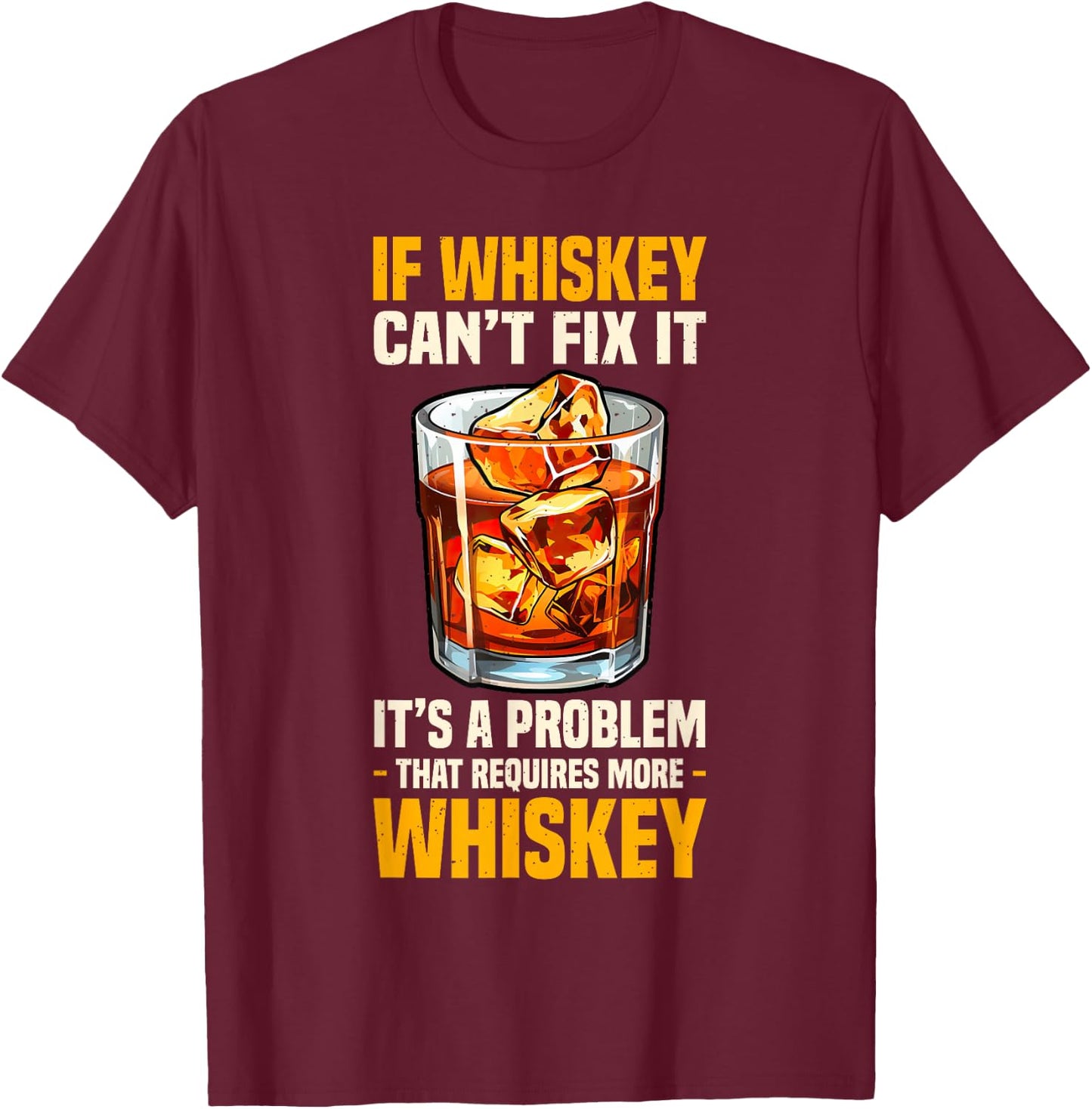 Bourbon If Whiskey Can't Fix It Requires More Whiskey T-Shirt - T-Shirt | Maroon