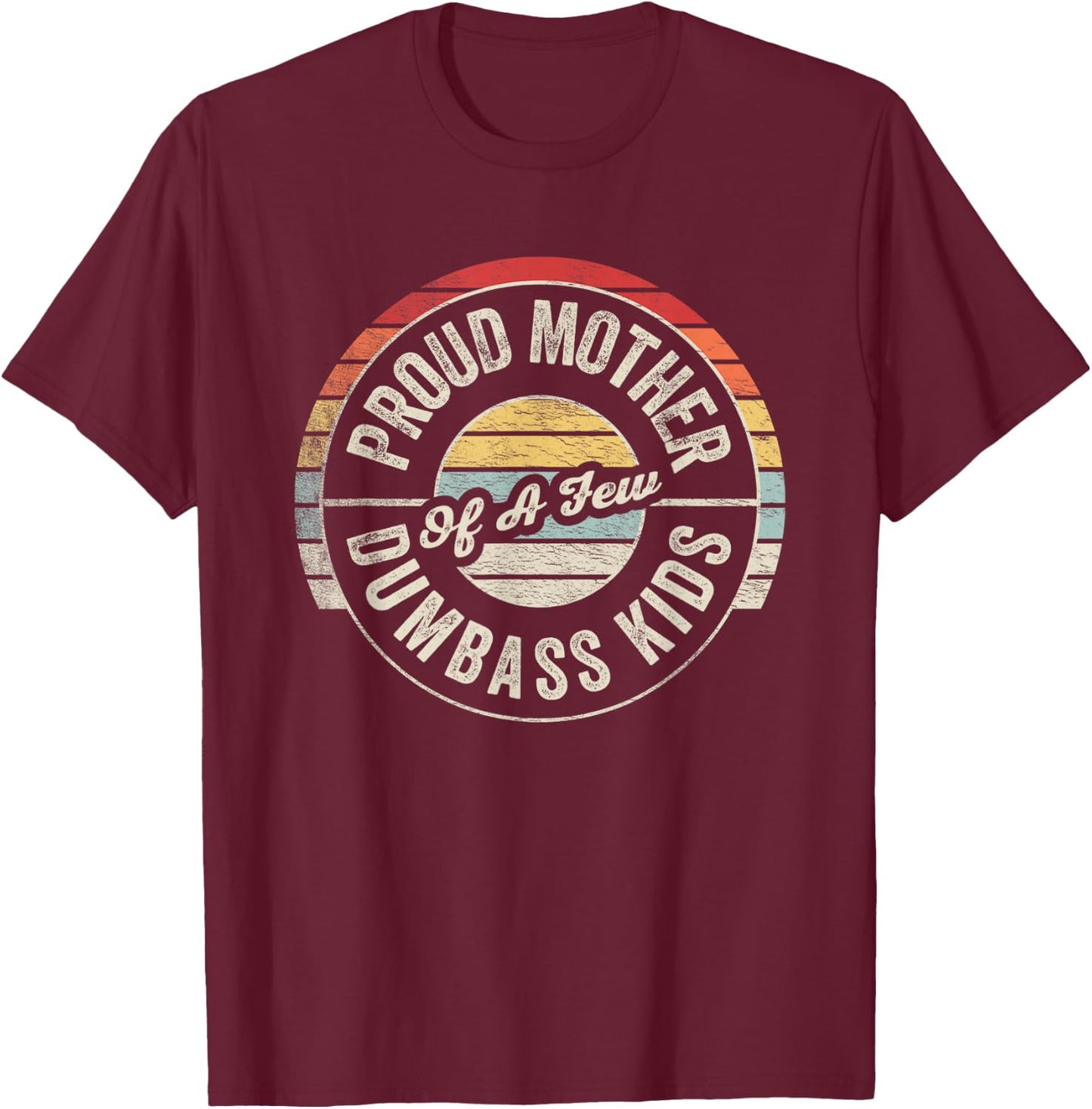 Proud Mother of A Few Dumbass Kids Funny Mom Retro Graphic T-Shirt - T-Shirt | Maroon