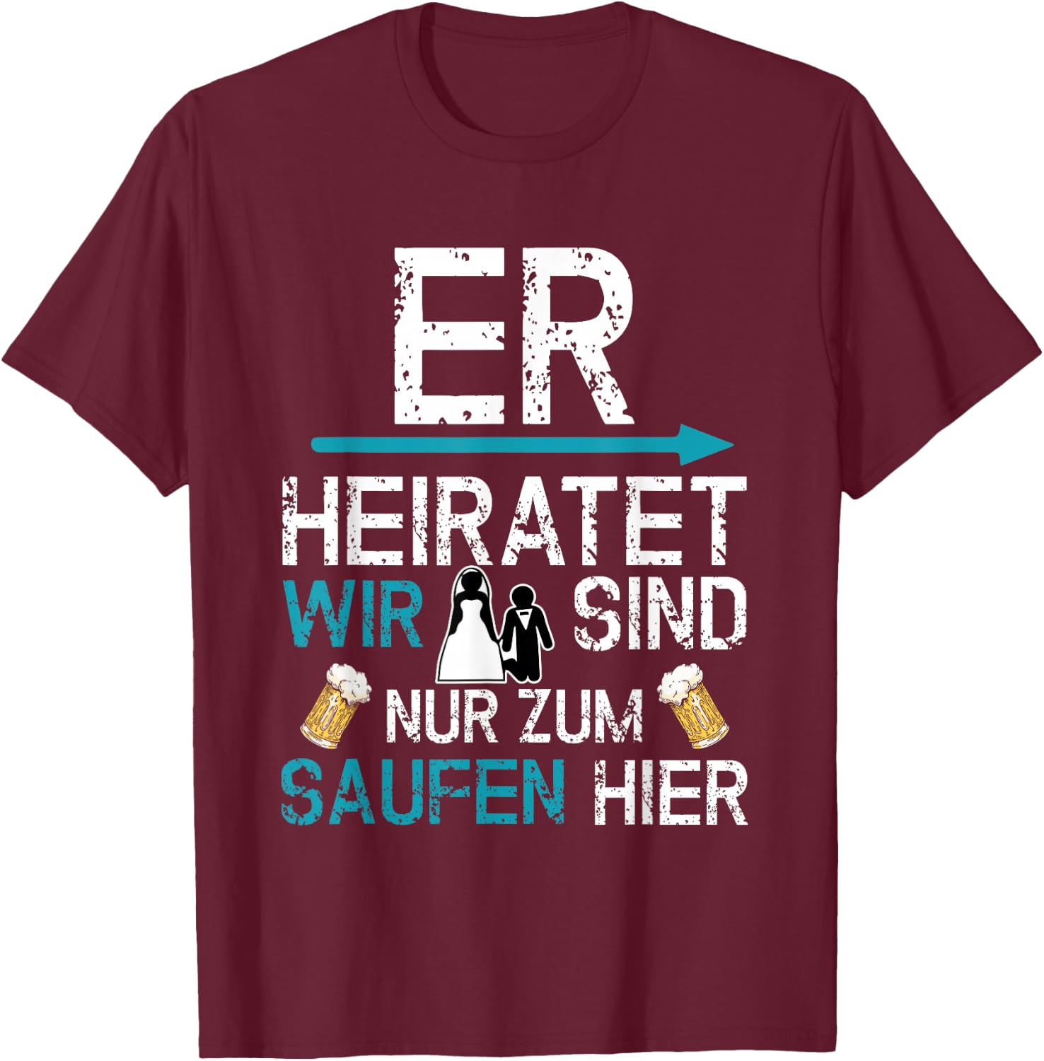 JGA Männer Party Er heiratet wir sind nur zum saufen hier T-Shirt - T-Shirt | Maroon