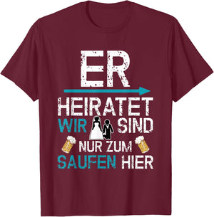 JGA Männer Party Er heiratet wir sind nur zum saufen hier T-Shirt - T-Shirt | Maroon