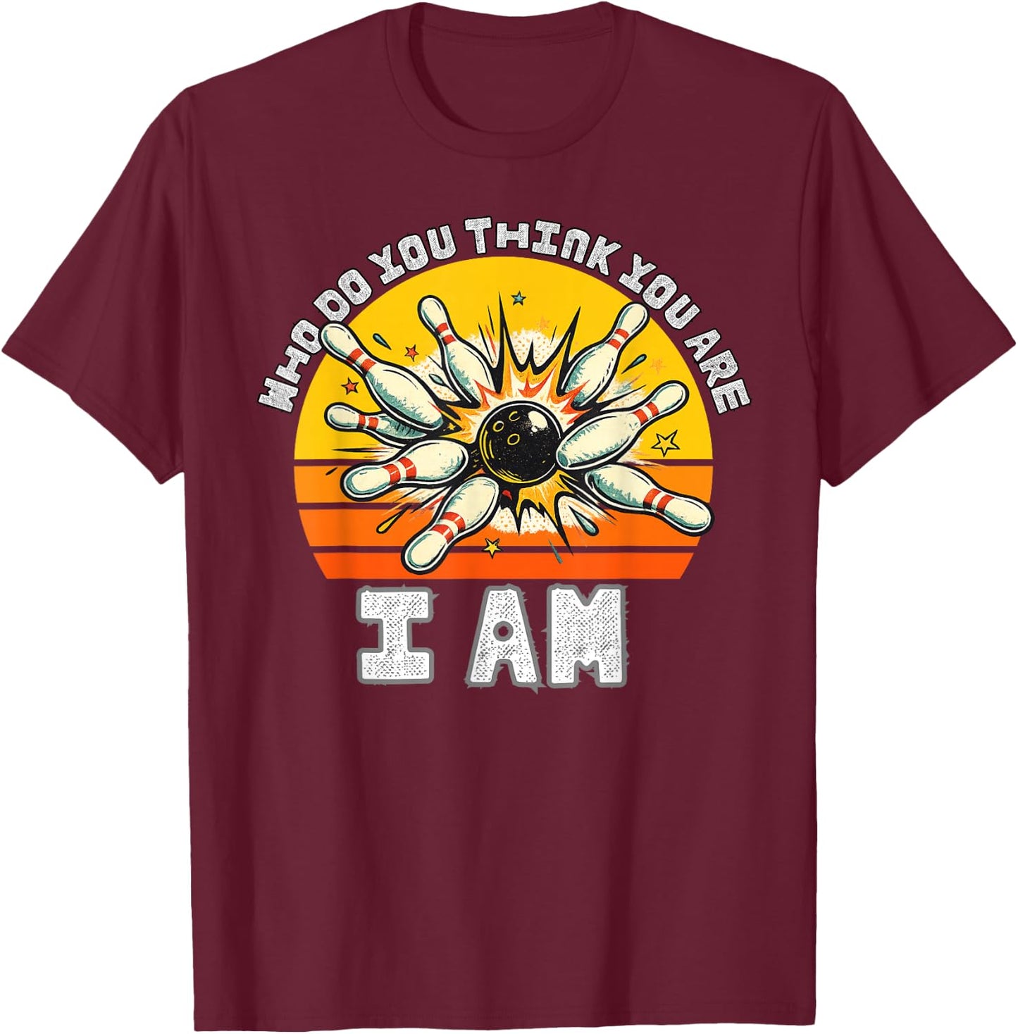 Funny Bowling Who Do You Think You are I Am Bowling Classic T-Shirt - T-Shirt | Maroon
