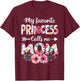 My Favorite Princess Calls Me Mom Shirt Daughter Mothers Day T-Shirt - T-Shirt | Maroon