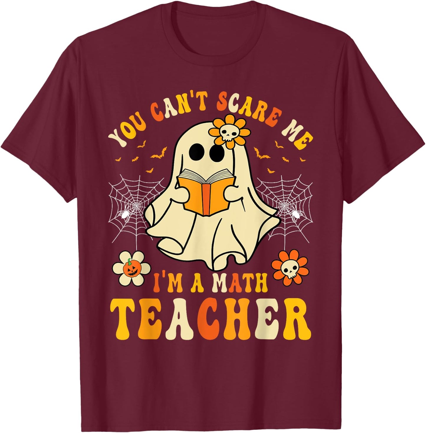 Funny You Can't Scare Me I'm A Math Teacher Halloween Ghost T-Shirt - T-Shirt | Maroon
