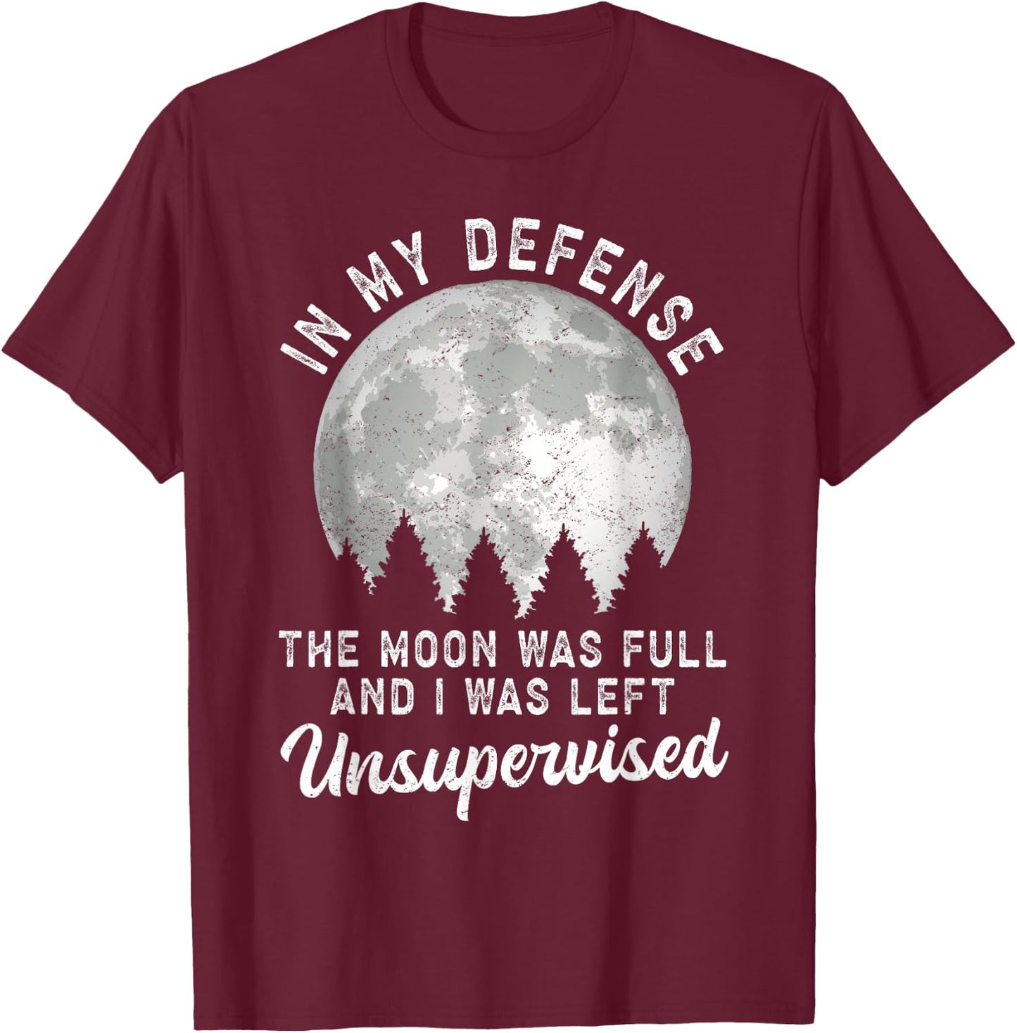 In My Defense The Moon Was Full And I Was Left Unsupervised T-Shirt - T-Shirt | Maroon
