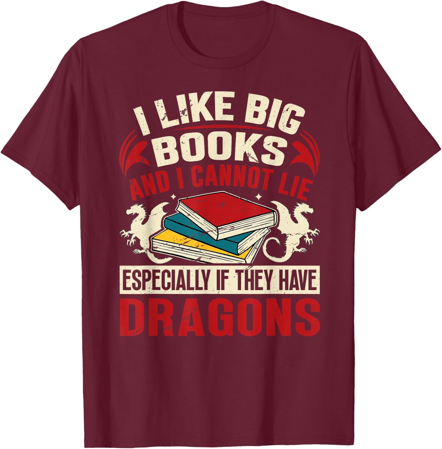 Dragon Book Saying - I Like Big Books T-Shirt - T-Shirt | Maroon