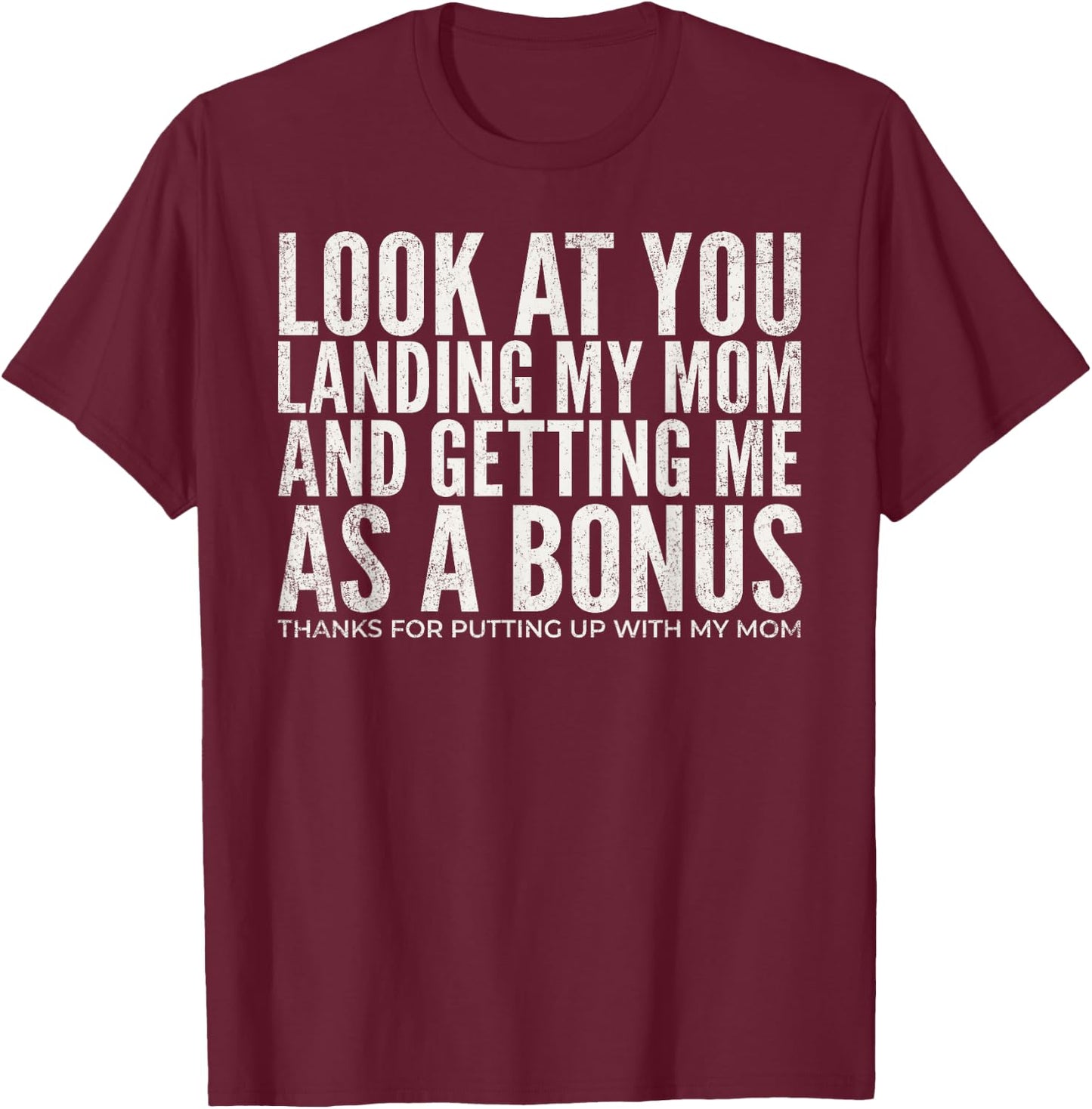 Look At You Landing My Mom and Getting Me As A Bonus Dad T-Shirt - T-Shirt | Maroon